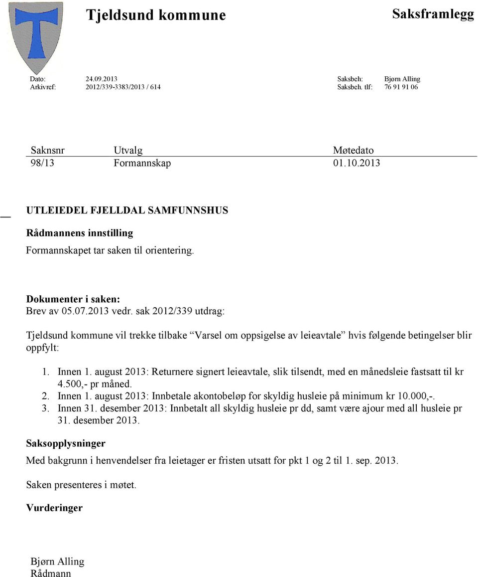 sak 2012/339 utdrag: Tjeldsund kommune vil trekke tilbake Varsel om oppsigelse av leieavtale hvis følgende betingelser blir oppfylt: 1. Innen 1.