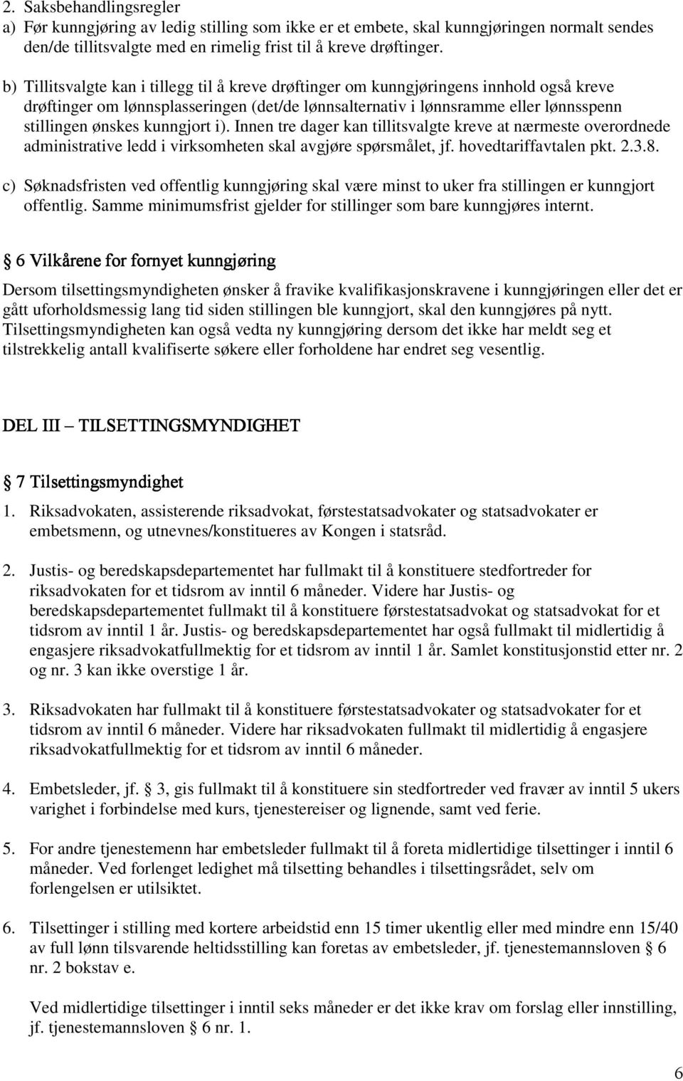 kunngjort i). Innen tre dager kan tillitsvalgte kreve at nærmeste overordnede administrative ledd i virksomheten skal avgjøre spørsmålet, jf. hovedtariffavtalen pkt. 2.3.8.