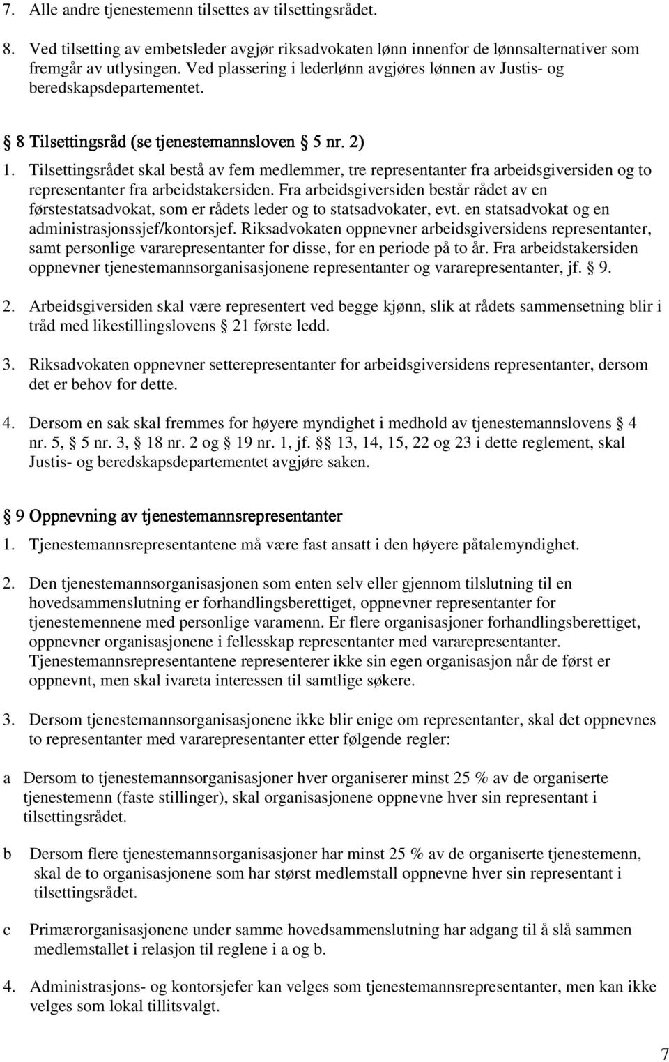 Tilsettingsrådet skal bestå av fem medlemmer, tre representanter fra arbeidsgiversiden og to representanter fra arbeidstakersiden.