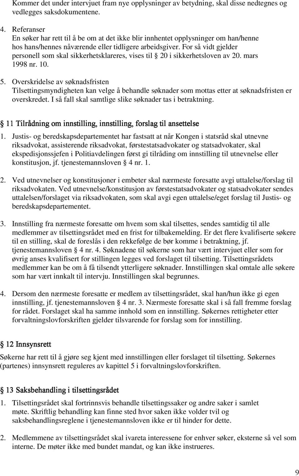 For så vidt gjelder personell som skal sikkerhetsklareres, vises til 20 i sikkerhetsloven av 20. mars 1998 nr. 10. 5.