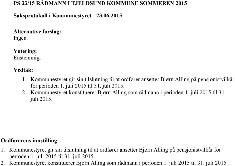 15 til 31. juli 2015. 2. Kommunestyret konstituerer Bjørn Alling som rådmann i perioden 1. juli 2015 til 31. juli 2015. Ordførerens innstilling: 1. 15 til 31.