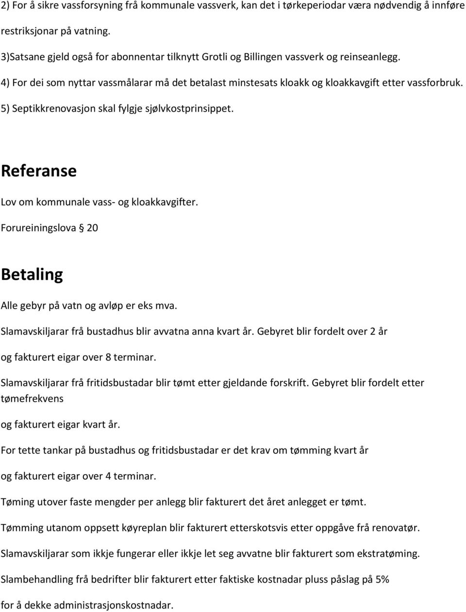 5) Septikkrenovasjon skal fylgje sjølvkostprinsippet. Referanse Lov om kommunale vass- og kloakkavgifter. Forureiningslova 20 Betaling Alle gebyr på vatn og avløp er eks mva.