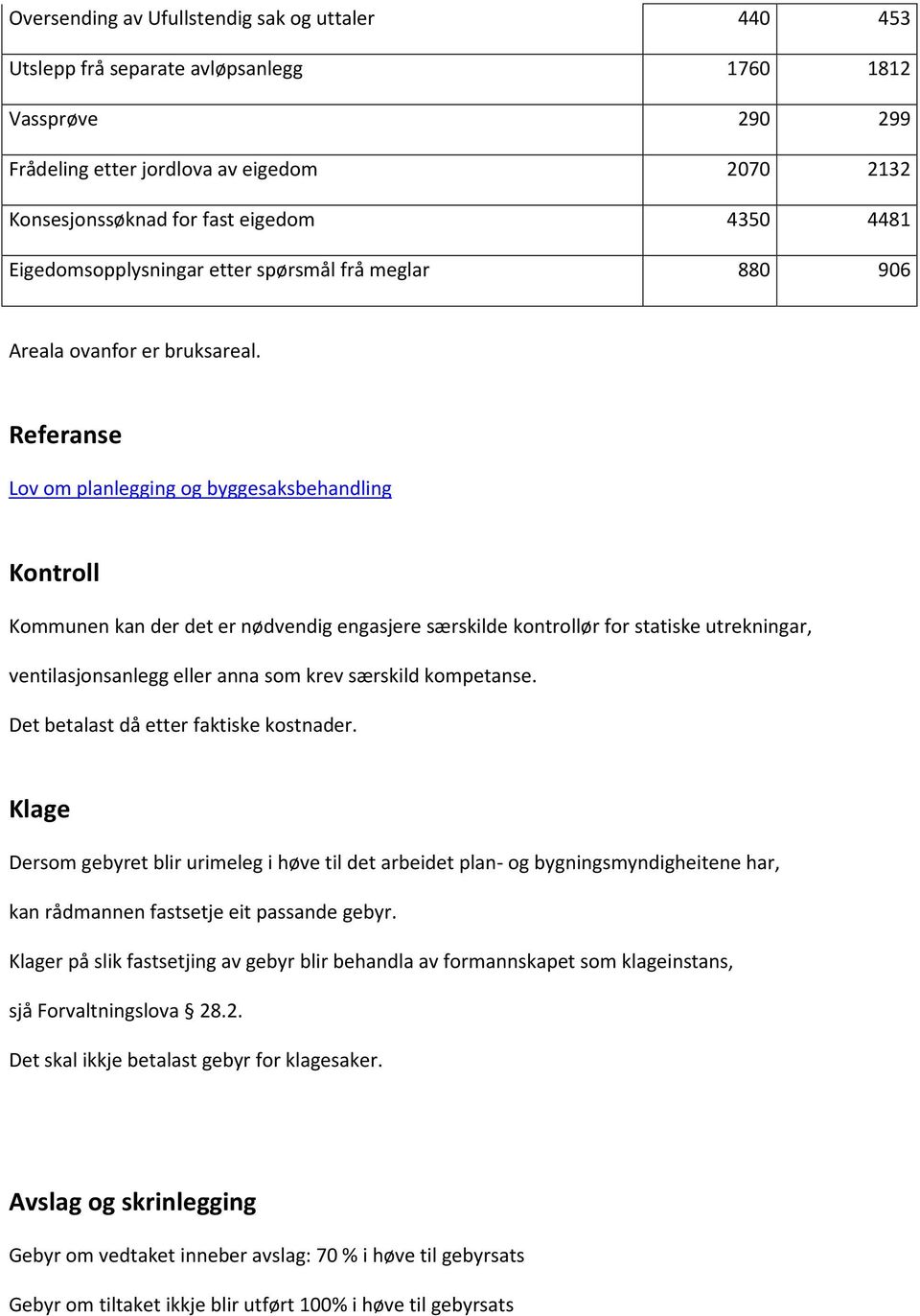 Referanse Lov om planlegging og byggesaksbehandling Kontroll Kommunen kan der det er nødvendig engasjere særskilde kontrollør for statiske utrekningar, ventilasjonsanlegg eller anna som krev særskild