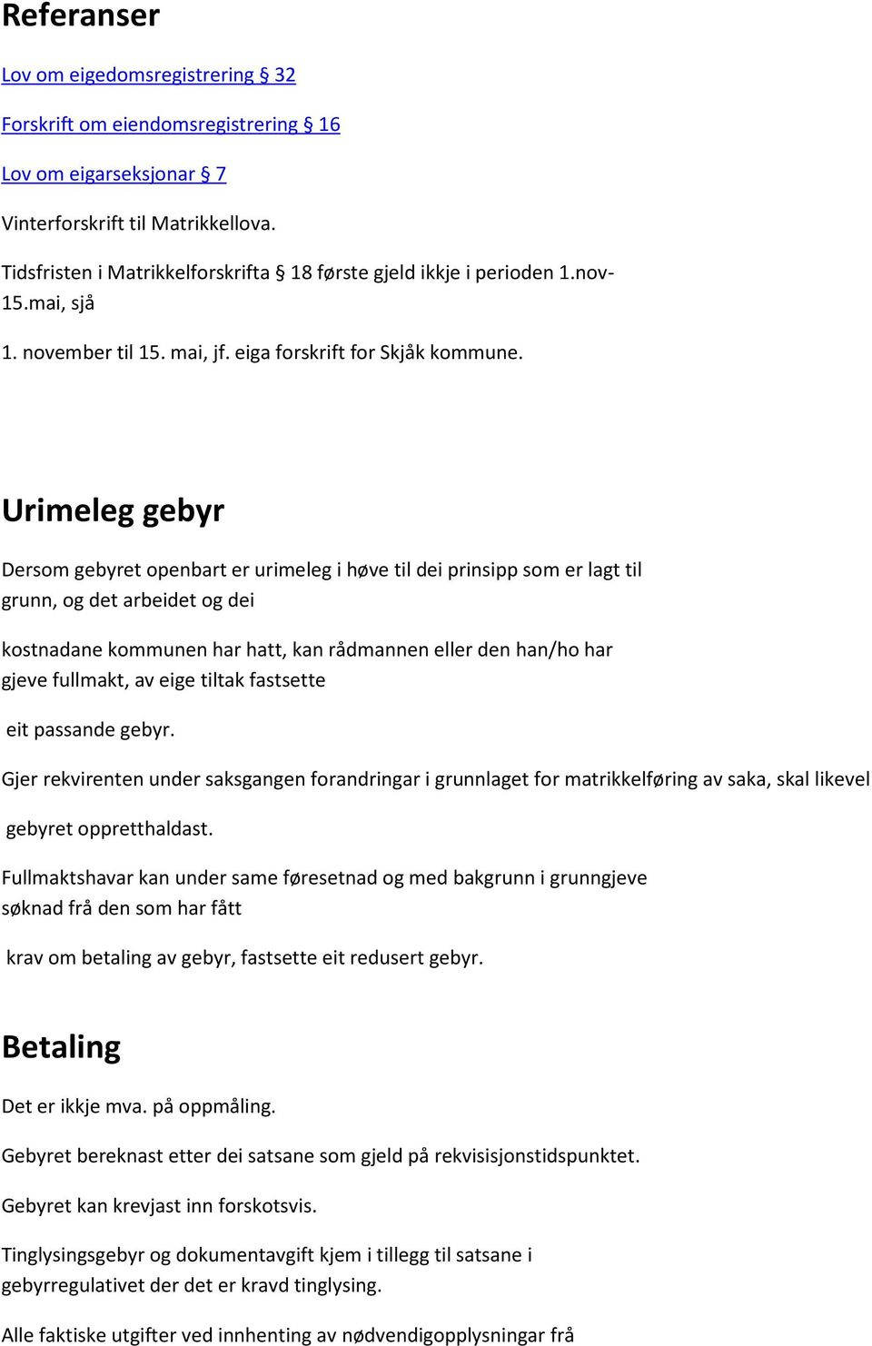 Urimeleg gebyr Dersom gebyret openbart er urimeleg i høve til dei prinsipp som er lagt til grunn, og det arbeidet og dei kostnadane kommunen har hatt, kan rådmannen eller den han/ho har gjeve