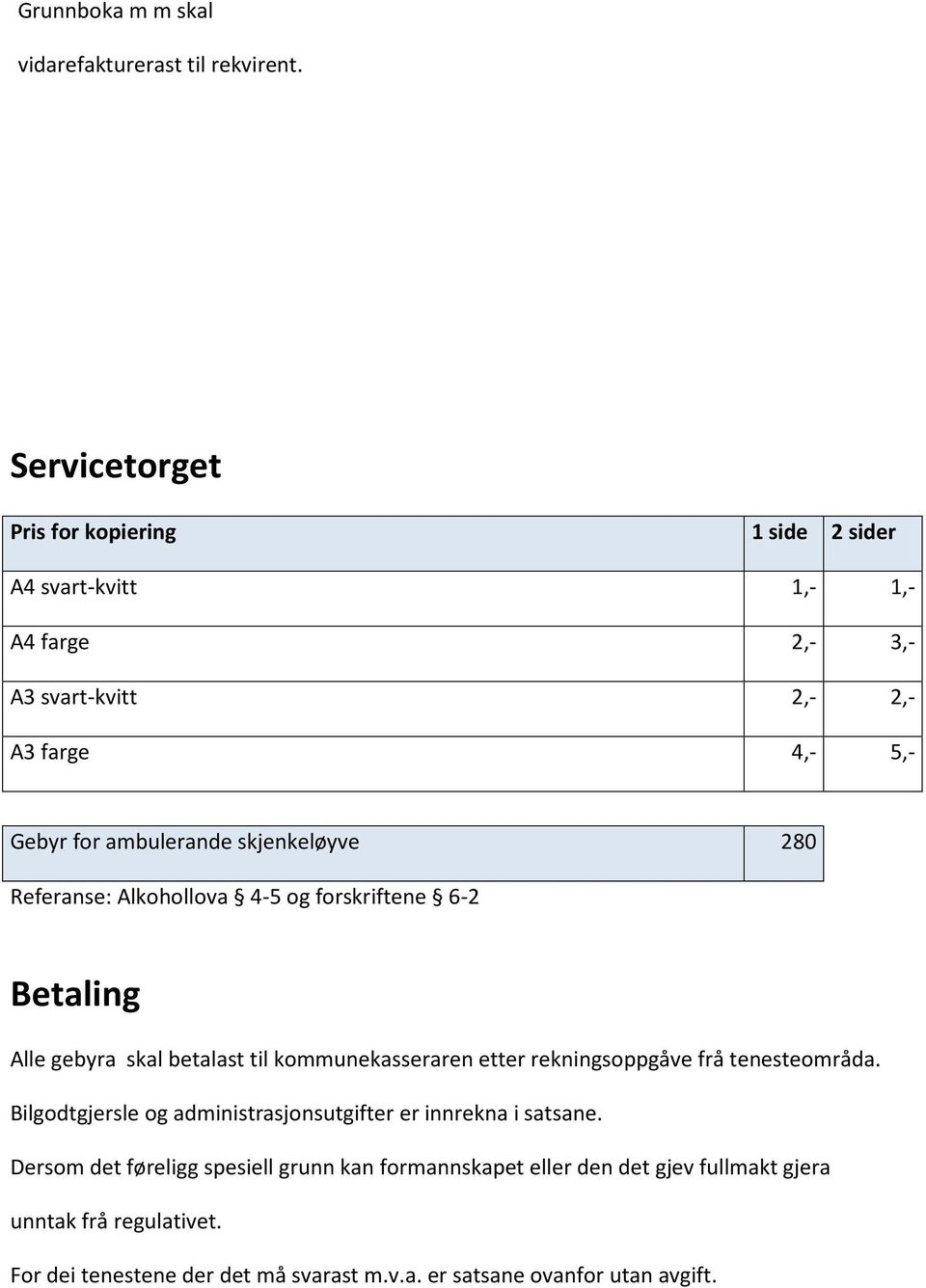 skjenkeløyve 280 Referanse: Alkohollova 4-5 og forskriftene 6-2 Betaling Alle gebyra skal betalast til kommunekasseraren etter rekningsoppgåve frå