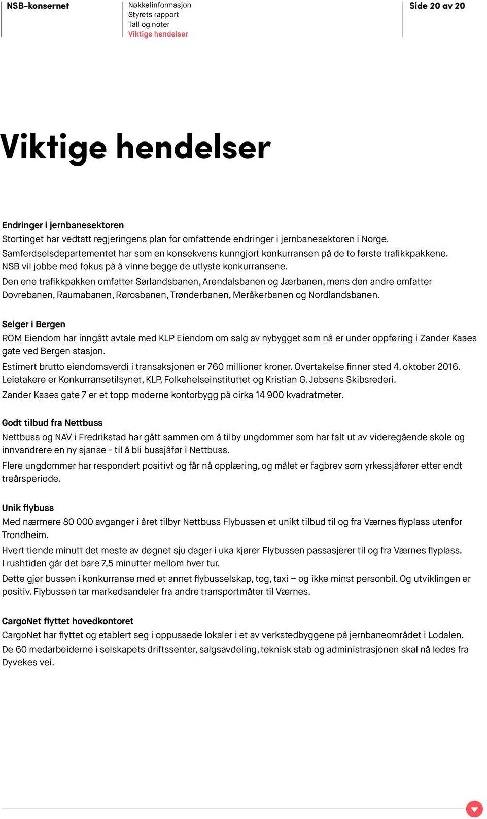 Den ene trafikkpakken omfatter Sørlandsbanen, Arendalsbanen og Jærbanen, mens den andre omfatter Dovrebanen, Raumabanen, Rørosbanen, Trønderbanen, Meråkerbanen og Nordlandsbanen.