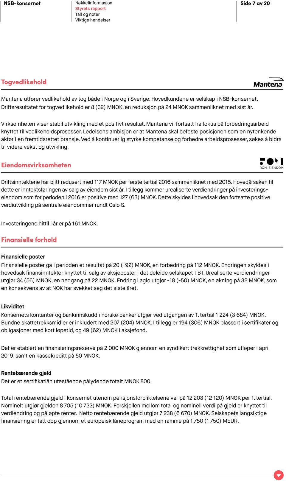 Mantena vil fortsatt ha fokus på forbedringsarbeid knyttet til vedlikeholdsprosesser. Ledelsens ambisjon er at Mantena skal befeste posisjonen som en nytenkende aktør i en fremtidsrettet bransje.