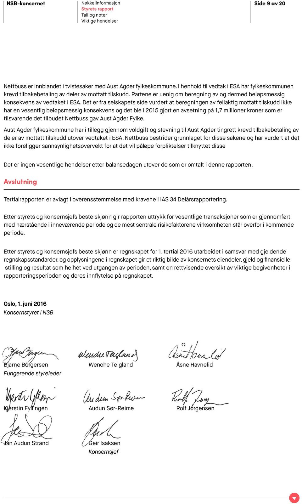 Det er fra selskapets side vurdert at beregningen av feilaktig mottatt tilskudd ikke har en vesentlig beløpsmessig konsekvens og det ble i 2015 gjort en avsetning på 1,7 millioner kroner som er