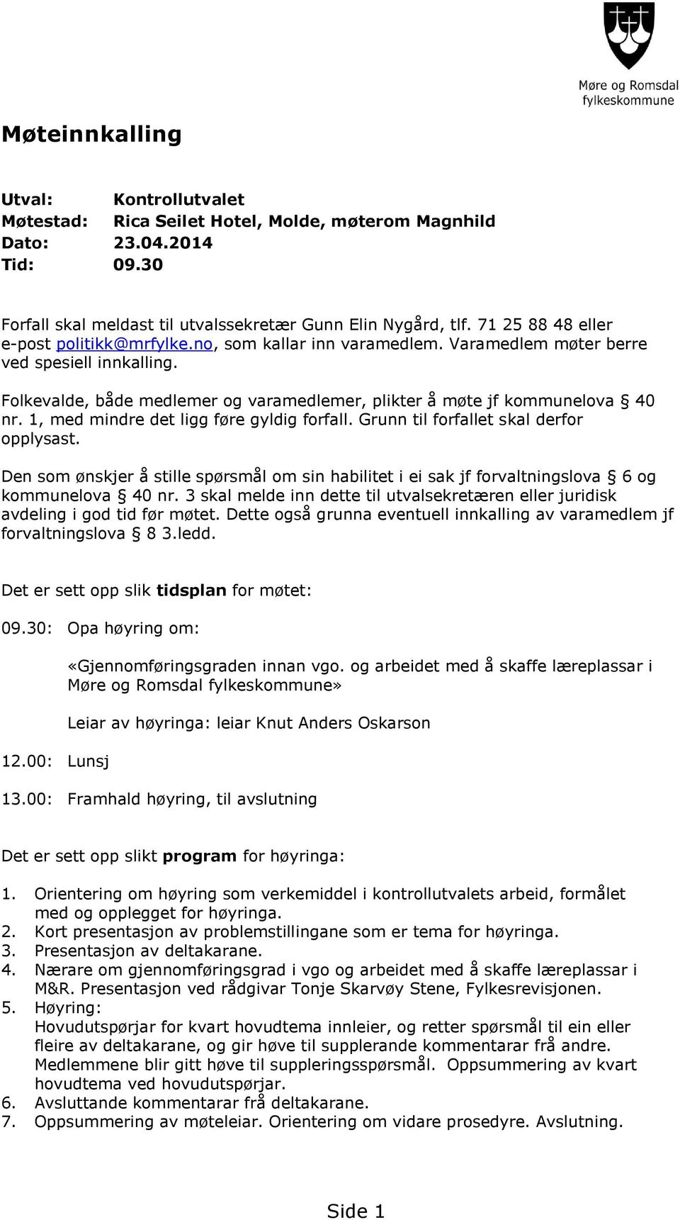 1, med mindre det ligg føre gyldig forfall. Grunn til forfallet skal derfor opplysast. Den som ønskjer å stille spørsmål om sin habilitet i ei sak jf forvaltningslova 6 og kommunelova 40 nr.