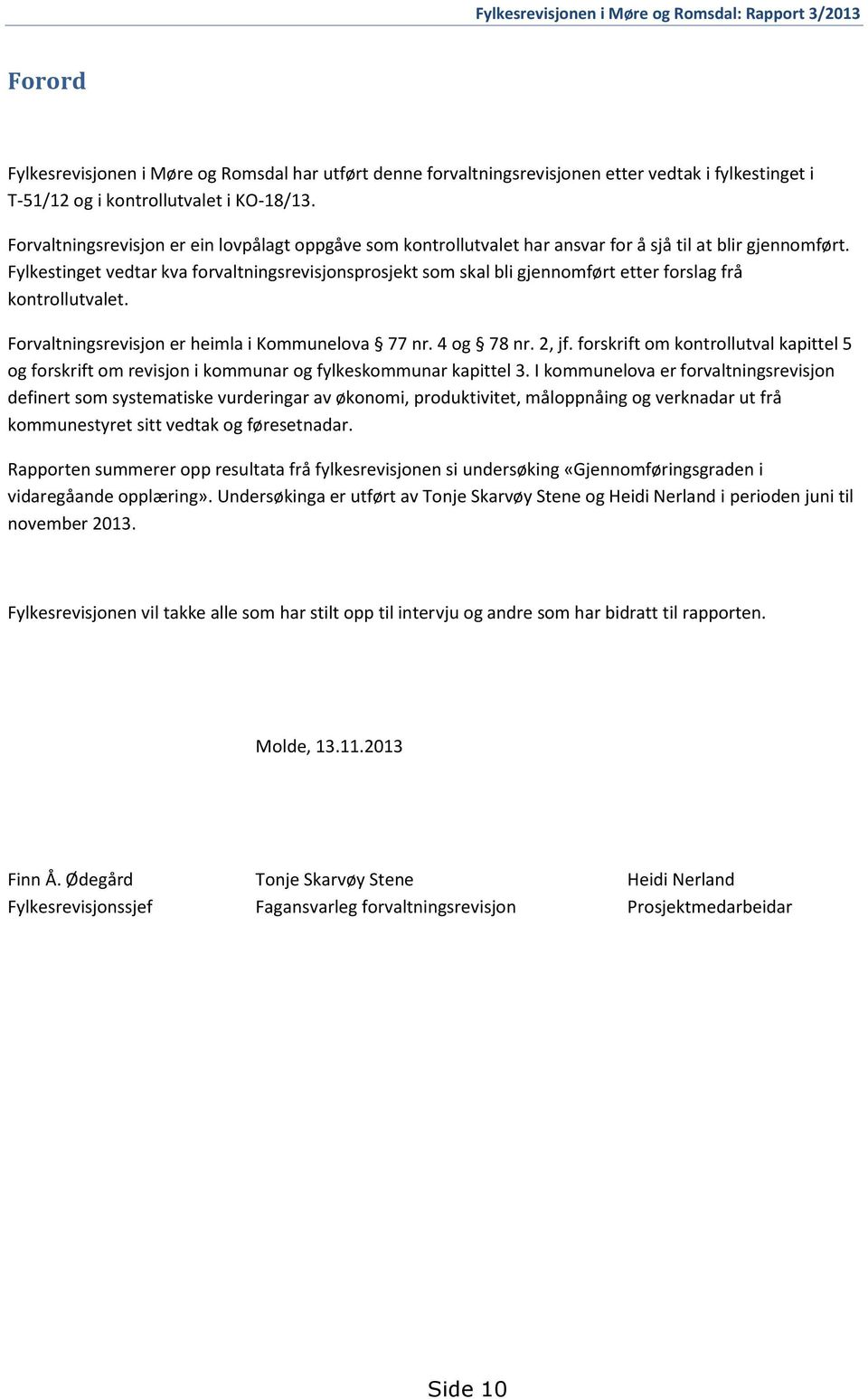 Fylkestinget vedtar kva forvaltningsrevisjonsprosjekt som skal bli gjennomført etter forslag frå kontrollutvalet. Forvaltningsrevisjon er heimla i Kommunelova 77 nr. 4 og 78 nr. 2, jf.