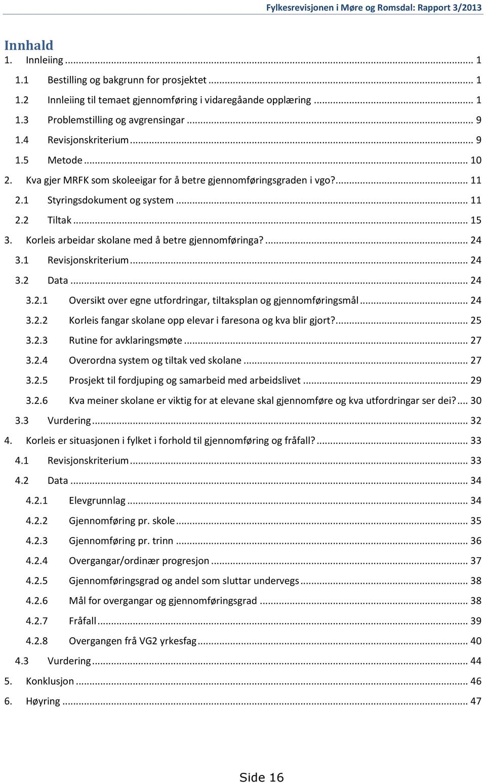 Korleis arbeidar skolane med å betre gjennomføringa?... 24 3.1 Revisjonskriterium... 24 3.2 Data... 24 3.2.1 Oversikt over egne utfordringar, tiltaksplan og gjennomføringsmål... 24 3.2.2 Korleis fangar skolane opp elevar i faresona og kva blir gjort?