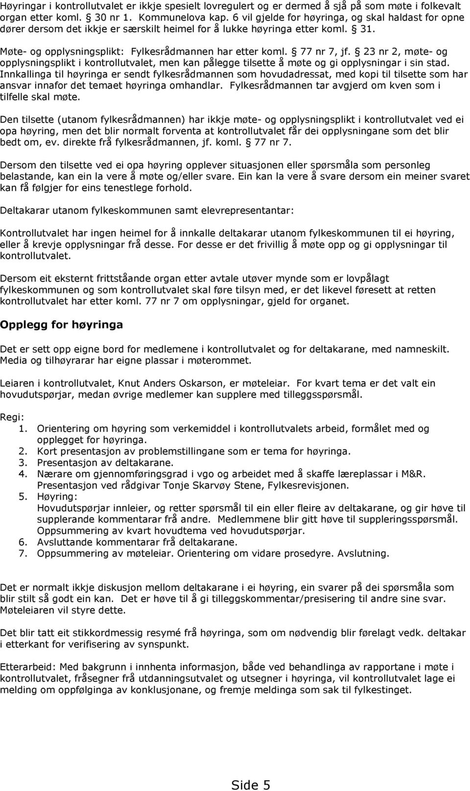 77 nr 7, jf. 23 nr 2, møte- og opplysningsplikt i kontrollutvalet, men kan pålegge tilsette å møte og gi opplysningar i sin stad.