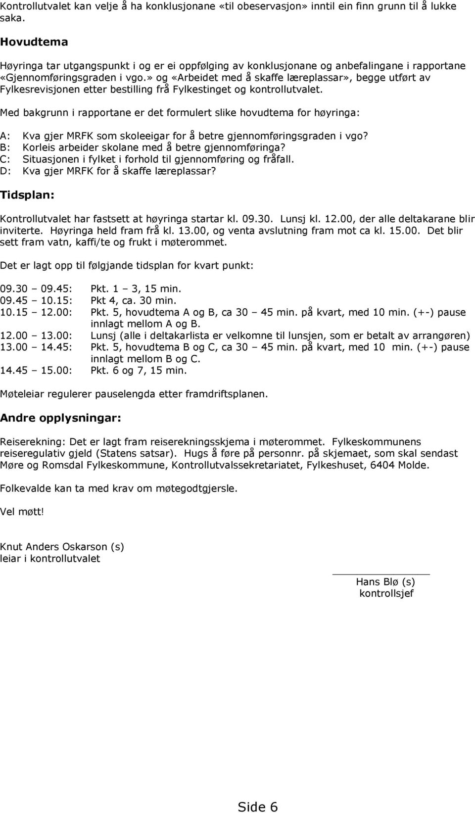 » og «Arbeidet med å skaffe læreplassar», begge utført av Fylkesrevisjonen etter bestilling frå Fylkestinget og kontrollutvalet.