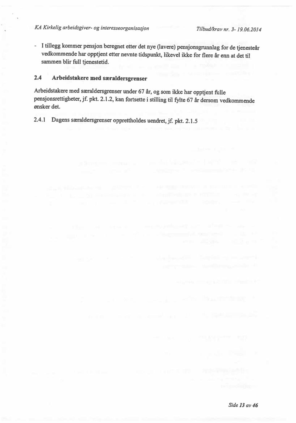 har opptjent fulle pensjonsrettigbeter, jf. pkt. 2.1.2, kan fortsette i stilling til fylte 67 år dersom vedkommende ønsker det.