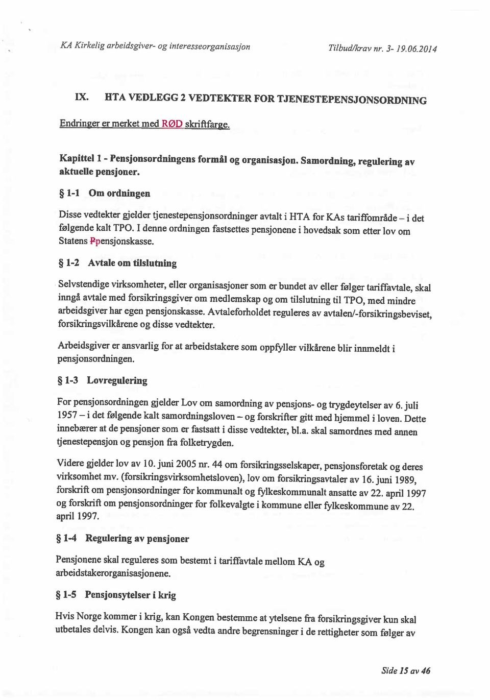 Kongen kan også vedta andre begrensninger i de rettigheter som følger av Hvis Norge kommer i krig, kan Kongen bestemme at ytelsene fra forsikringsgiver kun skal 1-5 Pensjonsytelser i krig Pensjonene