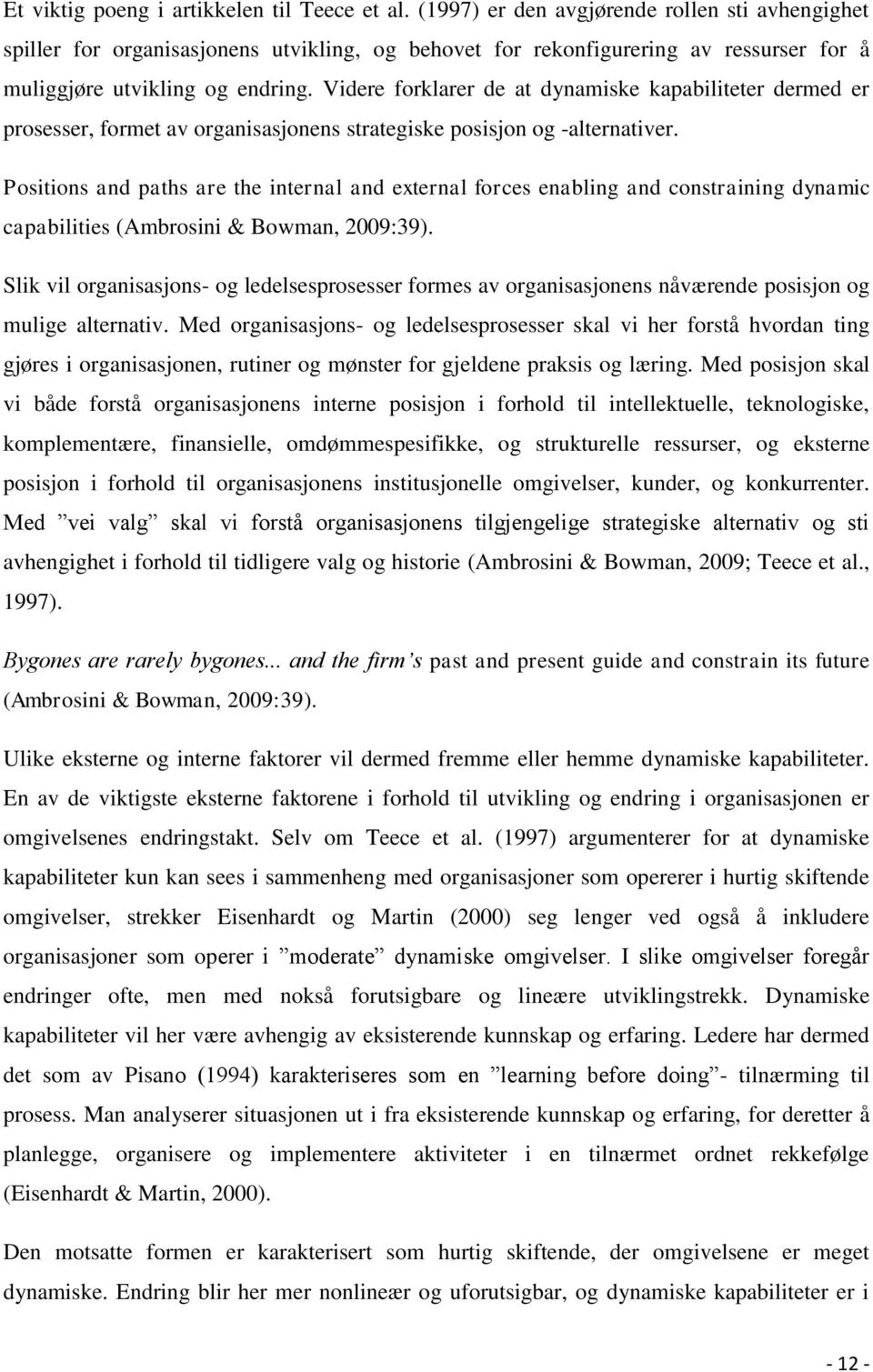 Videre forklarer de at dynamiske kapabiliteter dermed er prosesser, formet av organisasjonens strategiske posisjon og -alternativer.