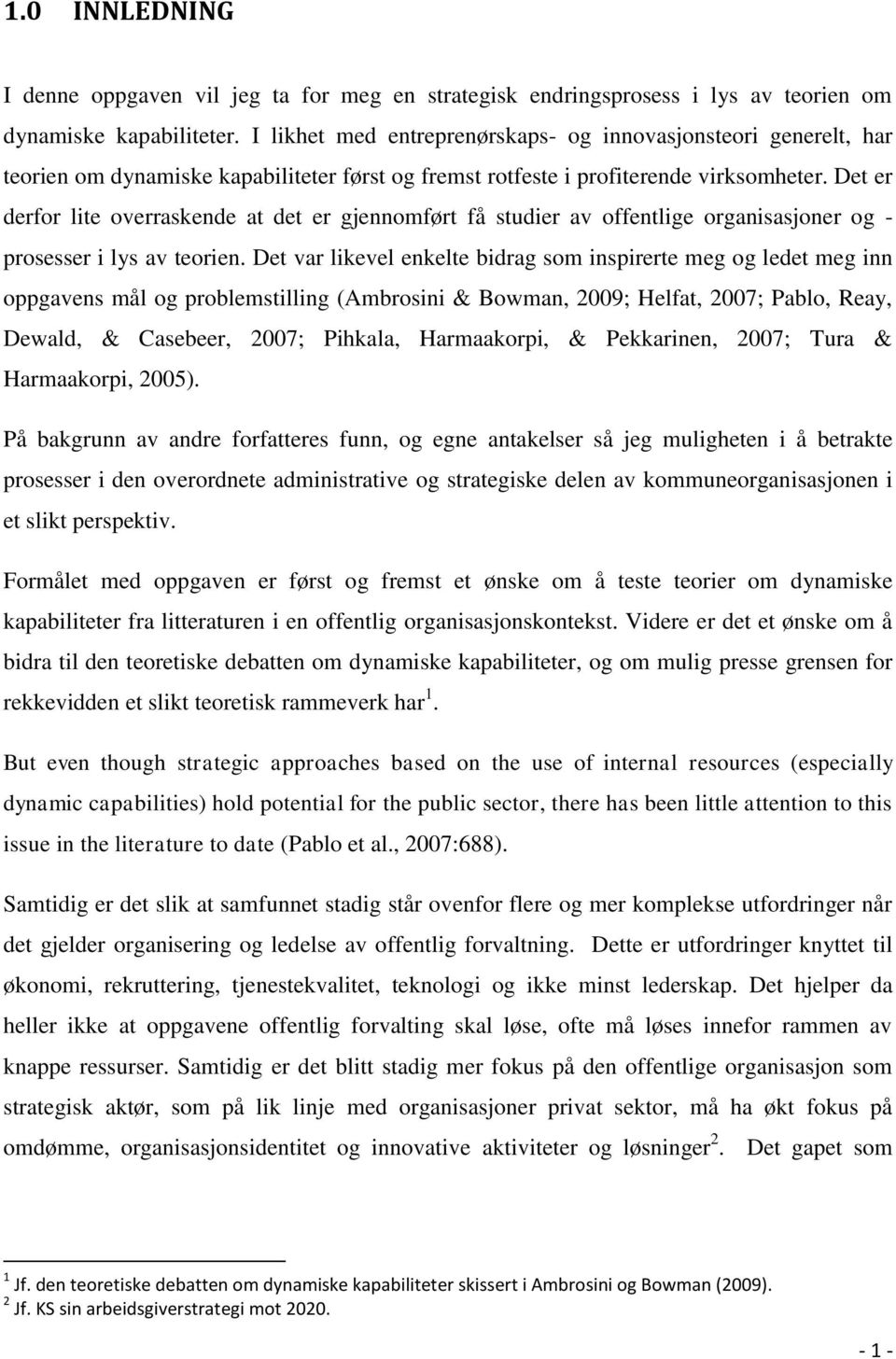 Det er derfor lite overraskende at det er gjennomført få studier av offentlige organisasjoner og - prosesser i lys av teorien.