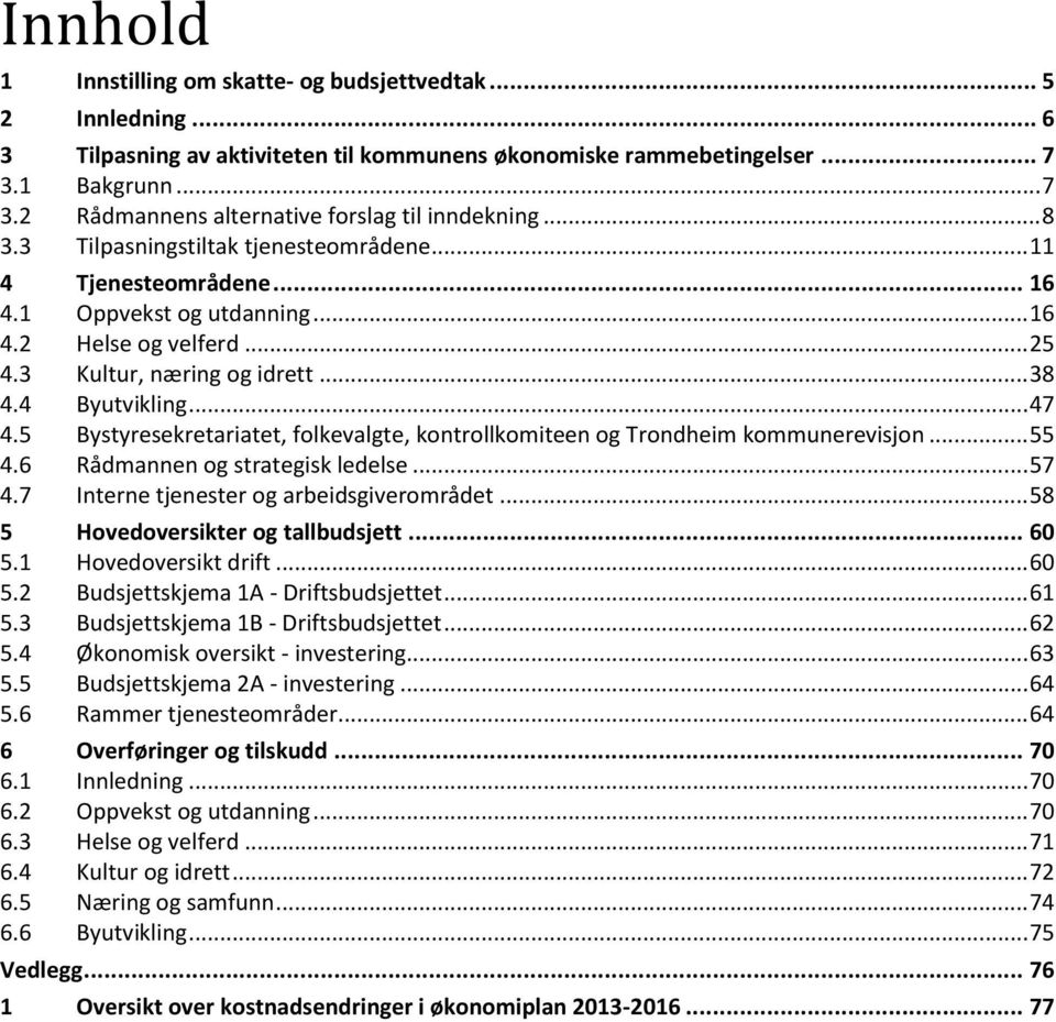 5 Bystyresekretariatet, folkevalgte, kontrollkomiteen og Trondheim kommunerevisjon... 55 4.6 Rådmannen og strategisk ledelse... 57 4.7 Interne tjenester og arbeidsgiverområdet.