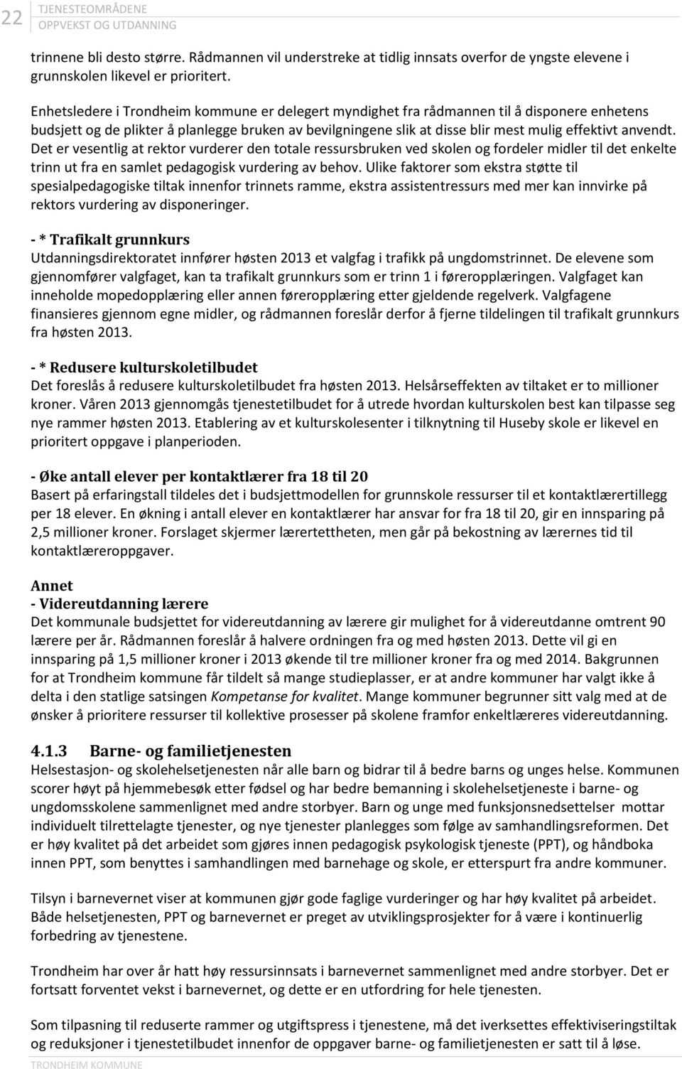 anvendt. Det er vesentlig at rektor vurderer den totale ressursbruken ved skolen og fordeler midler til det enkelte trinn ut fra en samlet pedagogisk vurdering av behov.