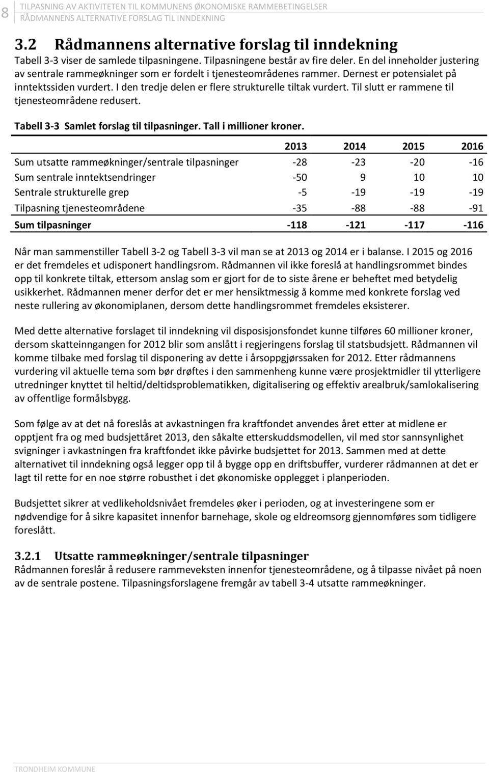 En del inneholder justering av sentrale rammeøkninger som er fordelt i tjenesteområdenes rammer. Dernest er potensialet på inntektssiden vurdert.