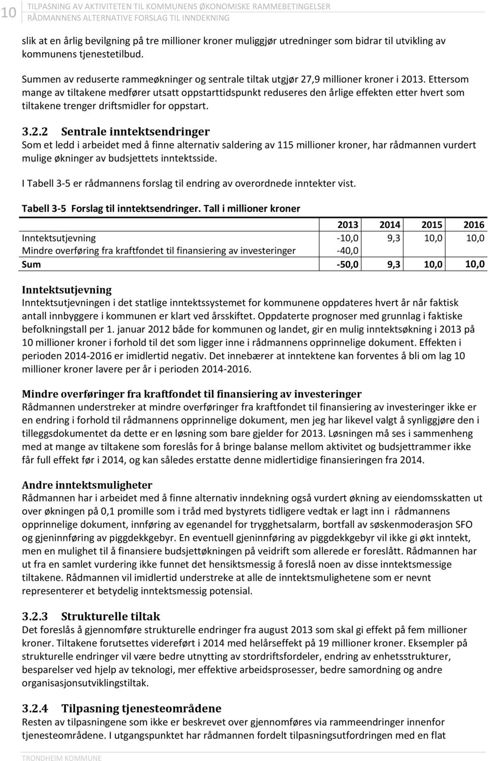 Ettersom mange av tiltakene medfører utsatt oppstarttidspunkt reduseres den årlige effekten etter hvert som tiltakene trenger driftsmidler for oppstart. 3.2.