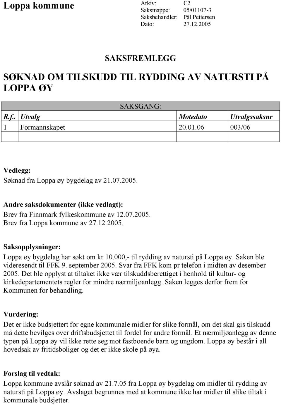 12.2005. Saksopplysninger: Loppa øy bygdelag har søkt om kr 10.000,- til rydding av natursti på Loppa øy. Saken ble videresendt til FFK 9. september 2005.