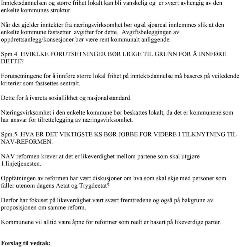 Avgiftsbeleggingen av oppdrettsanlegg/konsesjoner bør være rent kommunalt anliggende. Spm.4. HVIKLKE FORUTSETNINGER BØR LIGGE TIL GRUNN FOR Å INNFØRE DETTE?