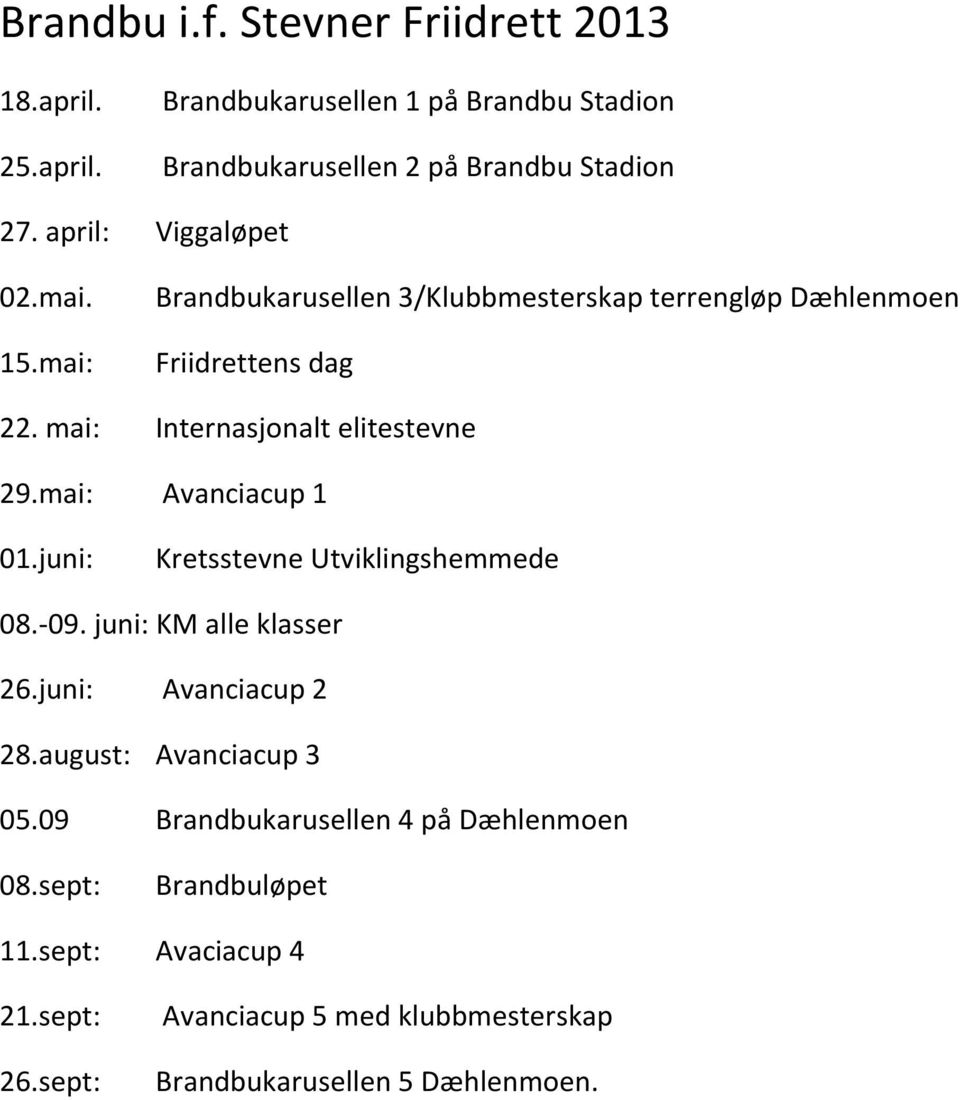 mai: Internasjonalt elitestevne 29.mai: Avanciacup 1 01.juni: Kretsstevne Utviklingshemmede 08.-09. juni: KM alle klasser 26.