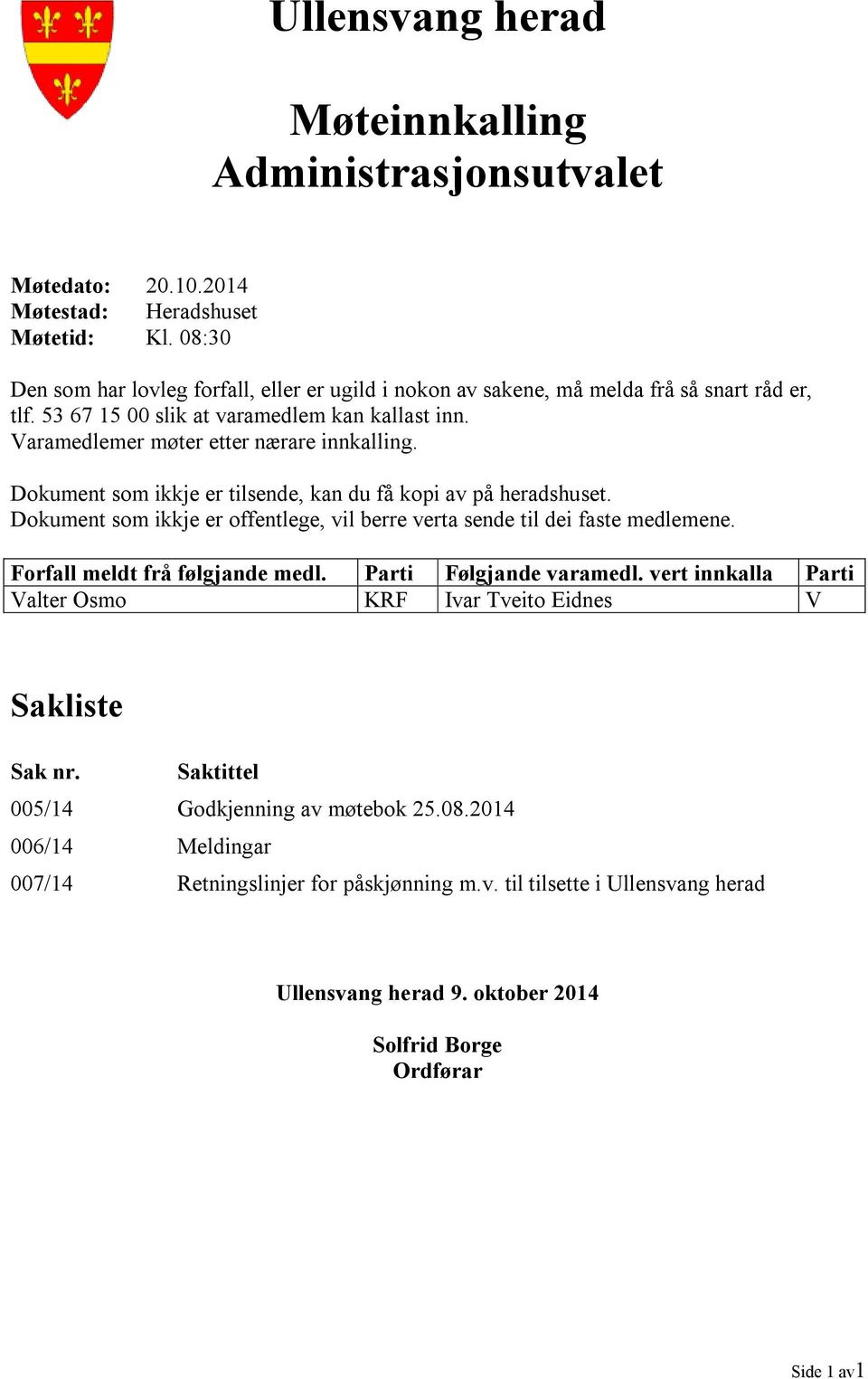 Dokument som ikkje er tilsende, kan du få kopi av på heradshuset. Dokument som ikkje er offentlege, vil berre verta sende til dei faste medlemene. Forfall meldt frå følgjande medl.