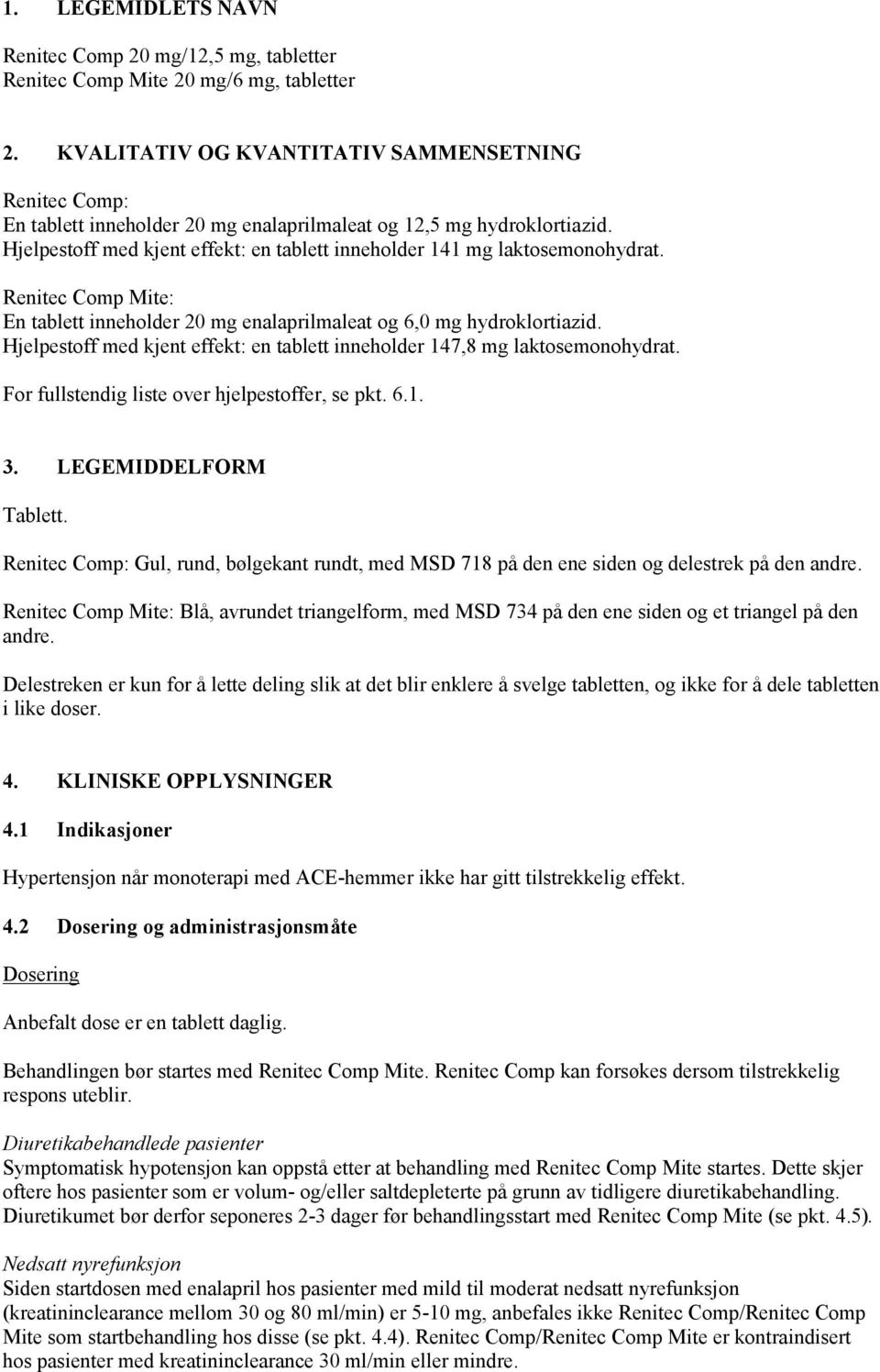 Hjelpestoff med kjent effekt: en tablett inneholder 141 mg laktosemonohydrat. Renitec Comp Mite: En tablett inneholder 20 mg enalaprilmaleat og 6,0 mg hydroklortiazid.