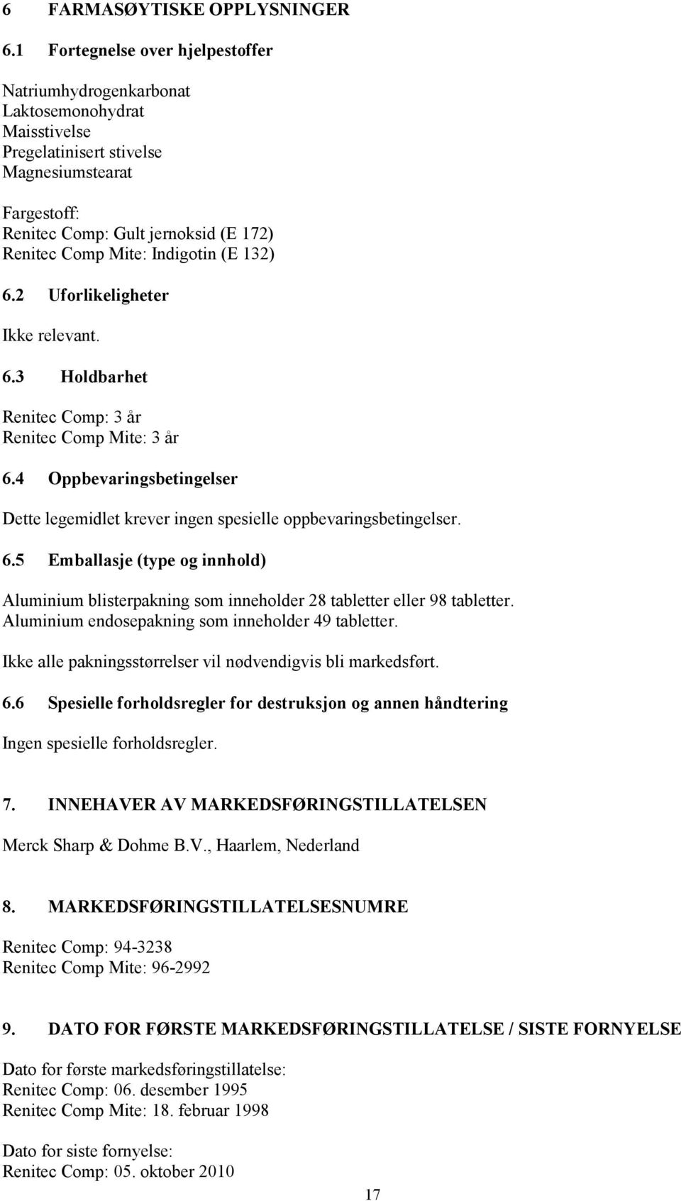 Indigotin (E 132) 6.2 Uforlikeligheter Ikke relevant. 6.3 Holdbarhet Renitec Comp: 3 år Renitec Comp Mite: 3 år 6.