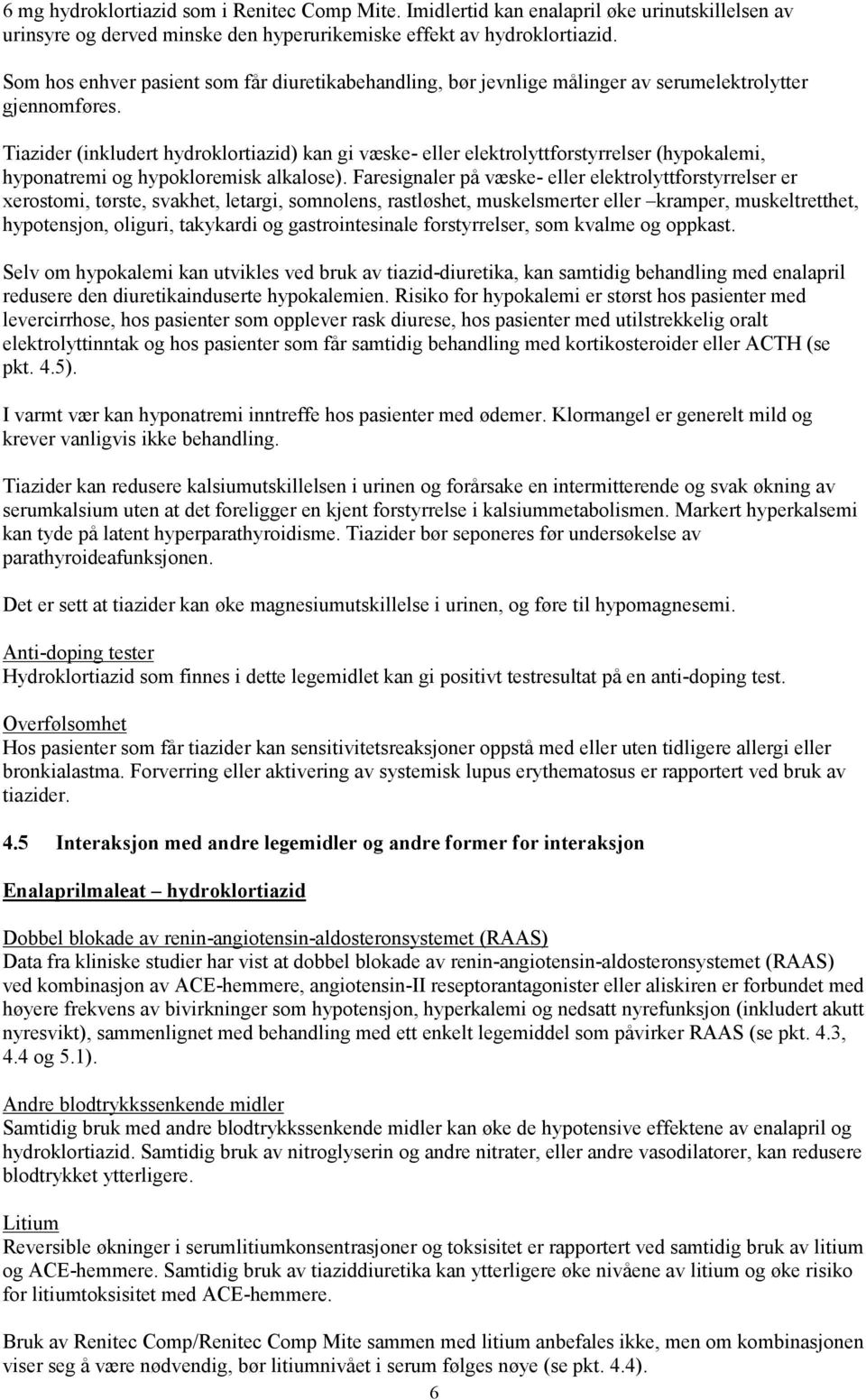 Tiazider (inkludert hydroklortiazid) kan gi væske- eller elektrolyttforstyrrelser (hypokalemi, hyponatremi og hypokloremisk alkalose).