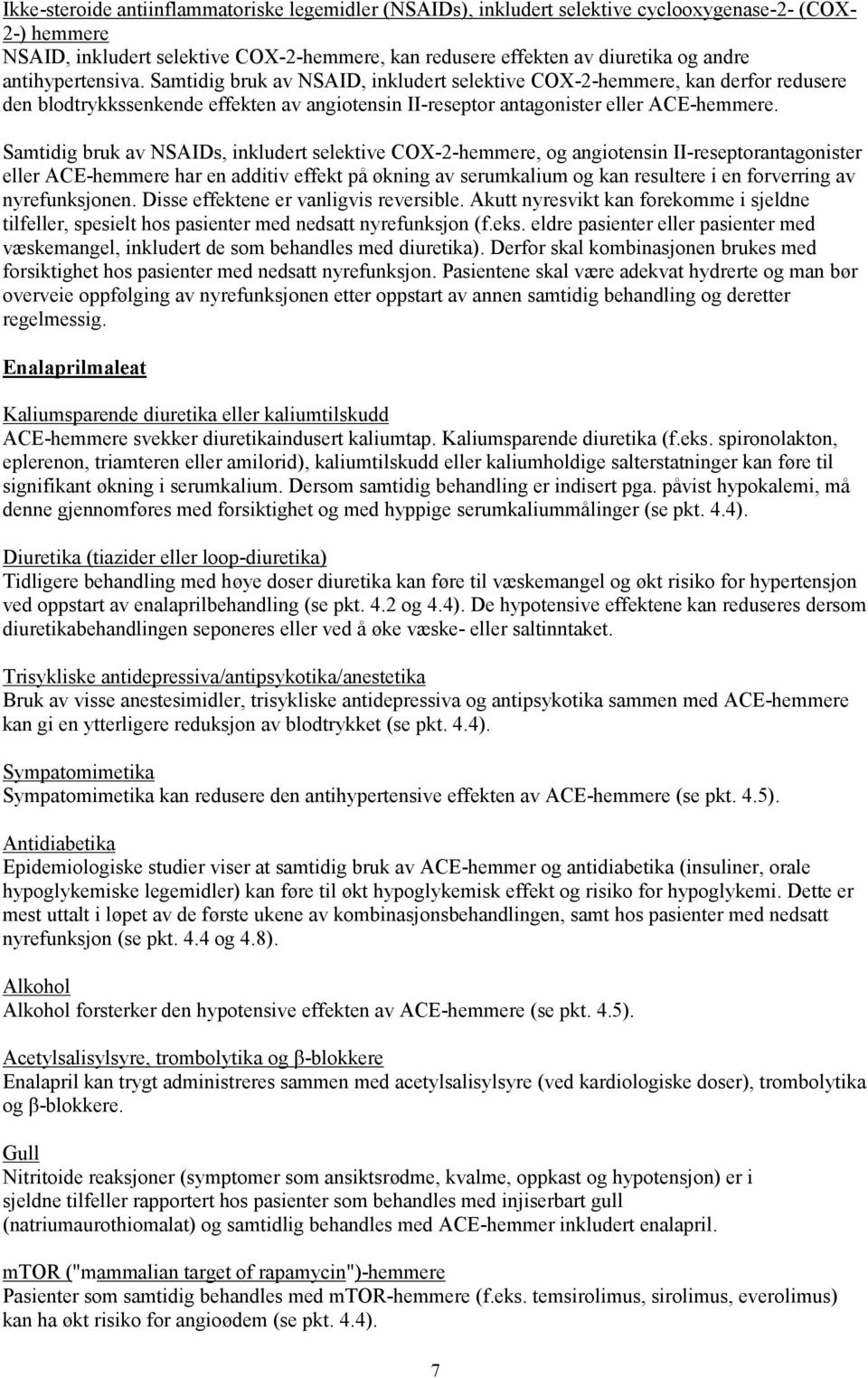 Samtidig bruk av NSAIDs, inkludert selektive COX-2-hemmere, og angiotensin II-reseptorantagonister eller ACE-hemmere har en additiv effekt på økning av serumkalium og kan resultere i en forverring av