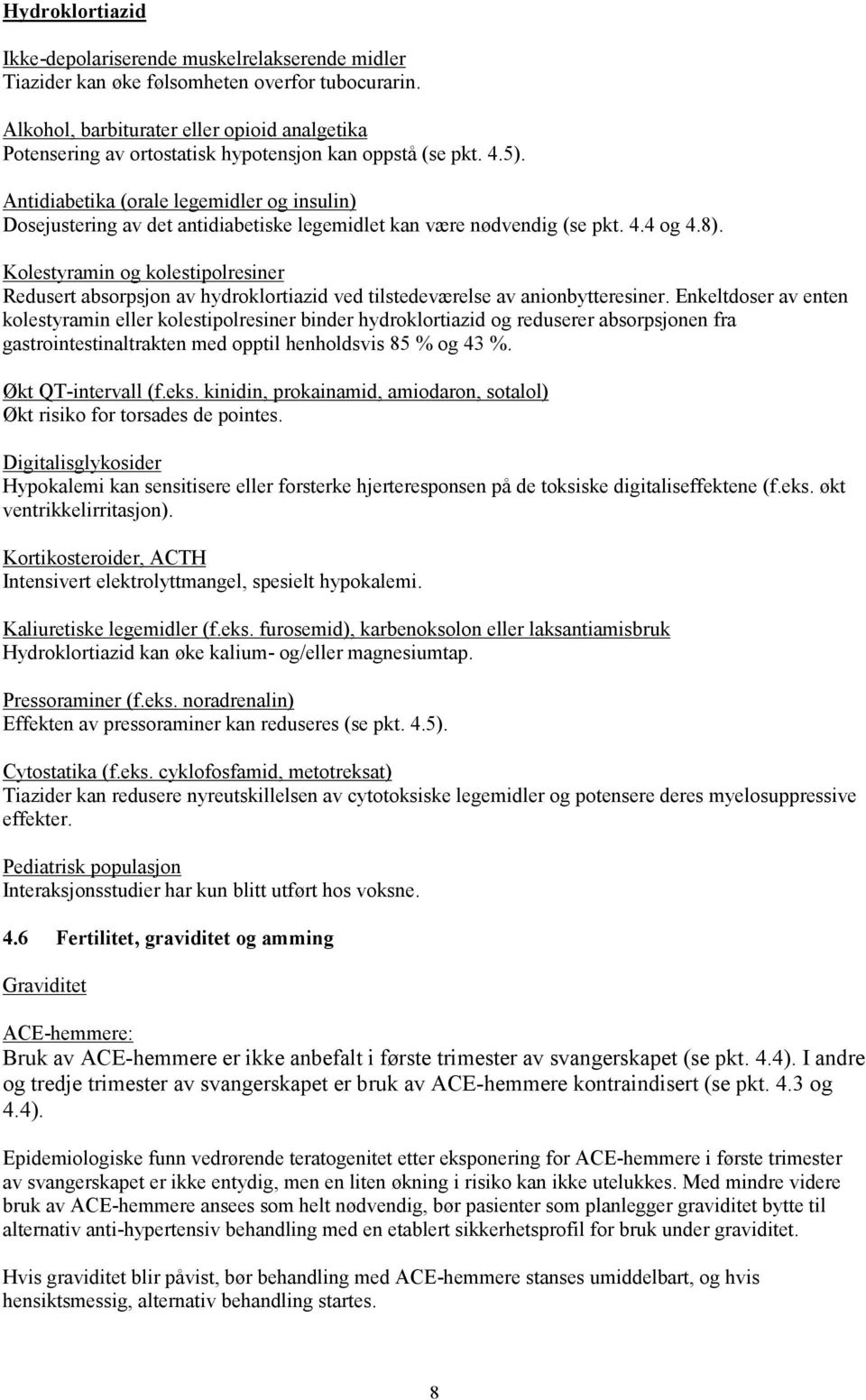 Antidiabetika (orale legemidler og insulin) Dosejustering av det antidiabetiske legemidlet kan være nødvendig (se pkt. 4.4 og 4.8).