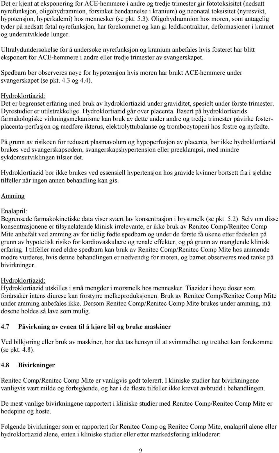 Oligohydramnion hos moren, som antagelig tyder på nedsatt føtal nyrefunksjon, har forekommet og kan gi leddkontraktur, deformasjoner i kraniet og underutviklede lunger.