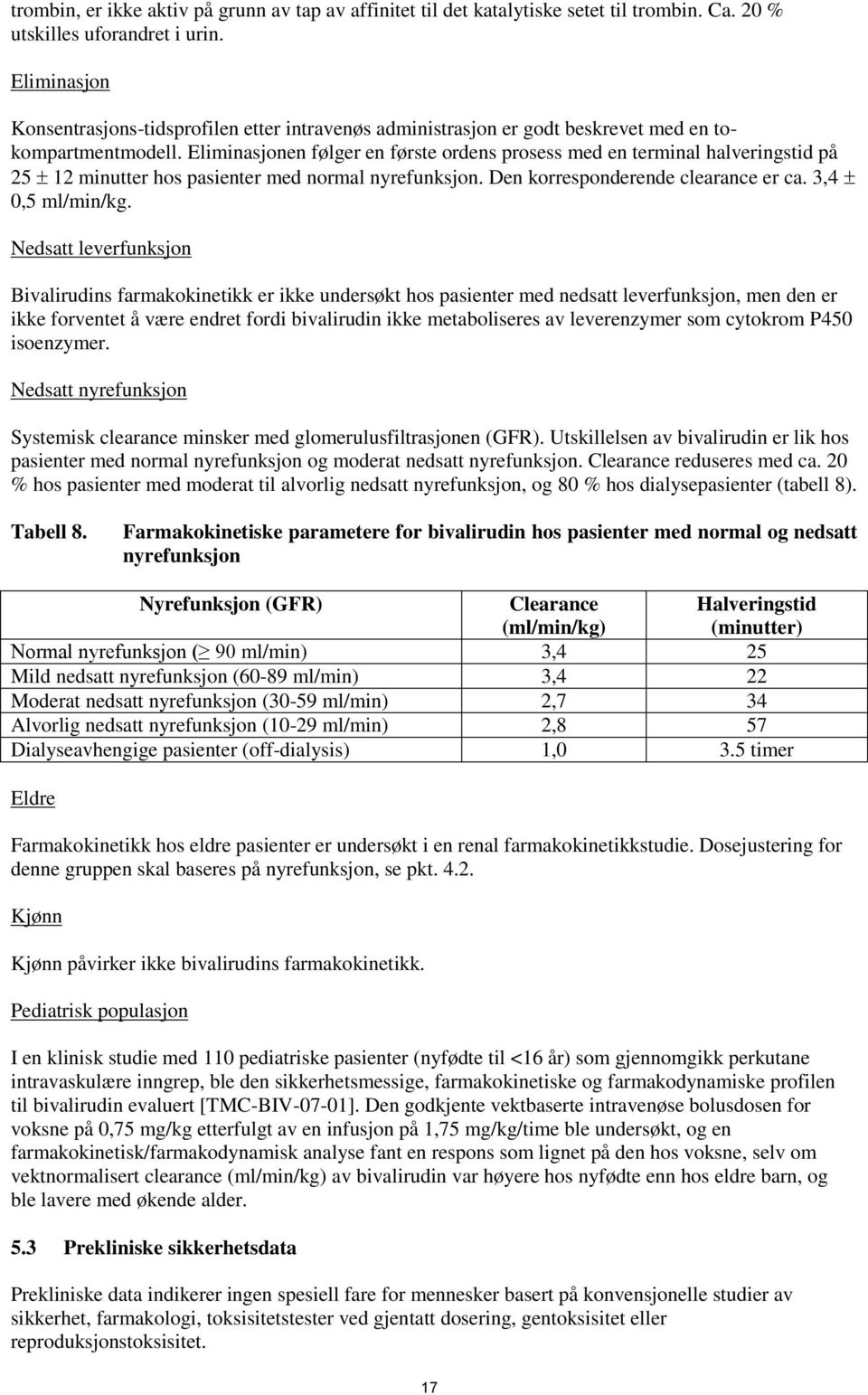 Eliminasjonen følger en første ordens prosess med en terminal halveringstid på 25 12 minutter hos pasienter med normal nyrefunksjon. Den korresponderende clearance er ca. 3,4 0,5 ml/min/kg.