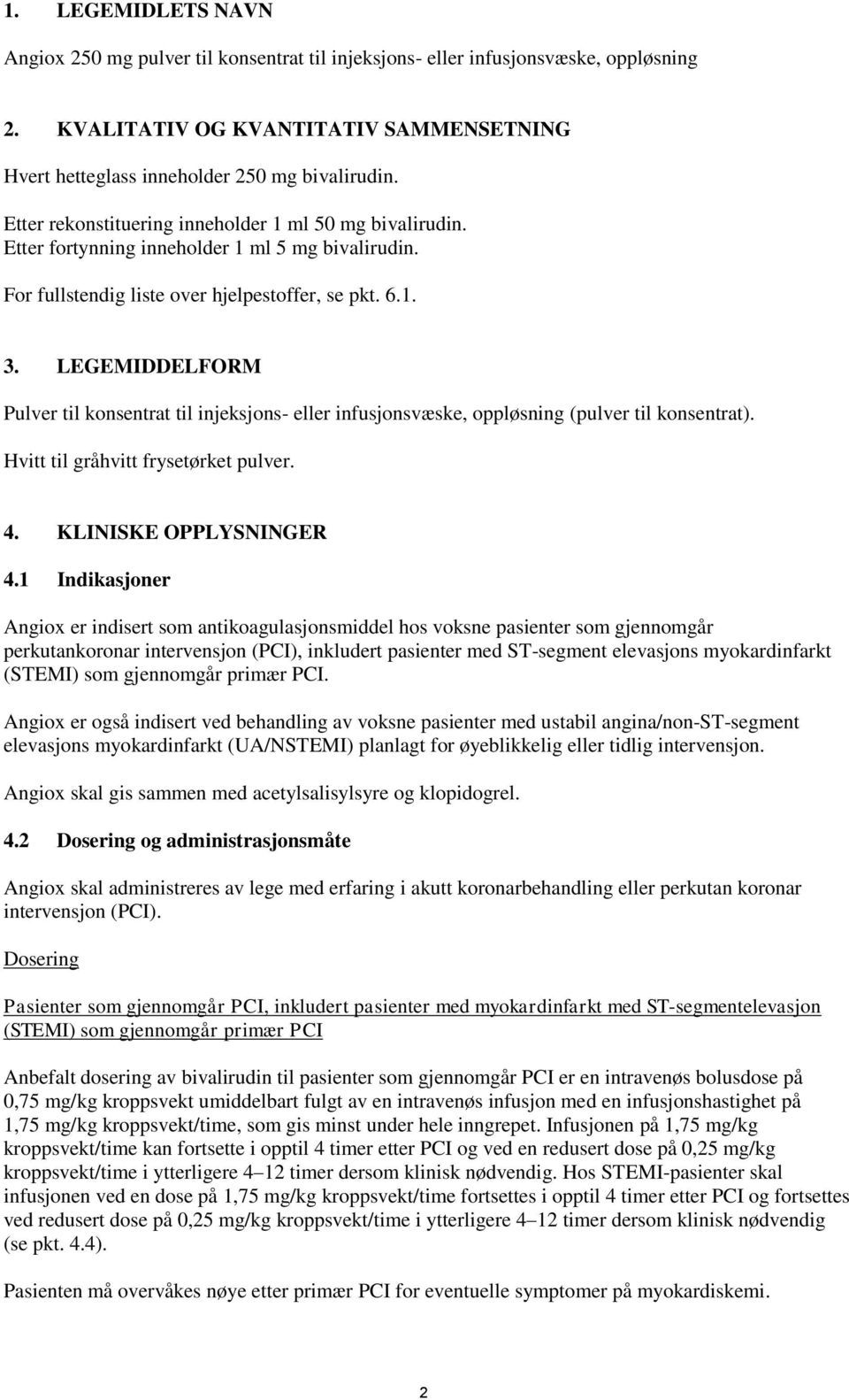 LEGEMIDDELFORM Pulver til konsentrat til injeksjons- eller infusjonsvæske, oppløsning (pulver til konsentrat). Hvitt til gråhvitt frysetørket pulver. 4. KLINISKE OPPLYSNINGER 4.