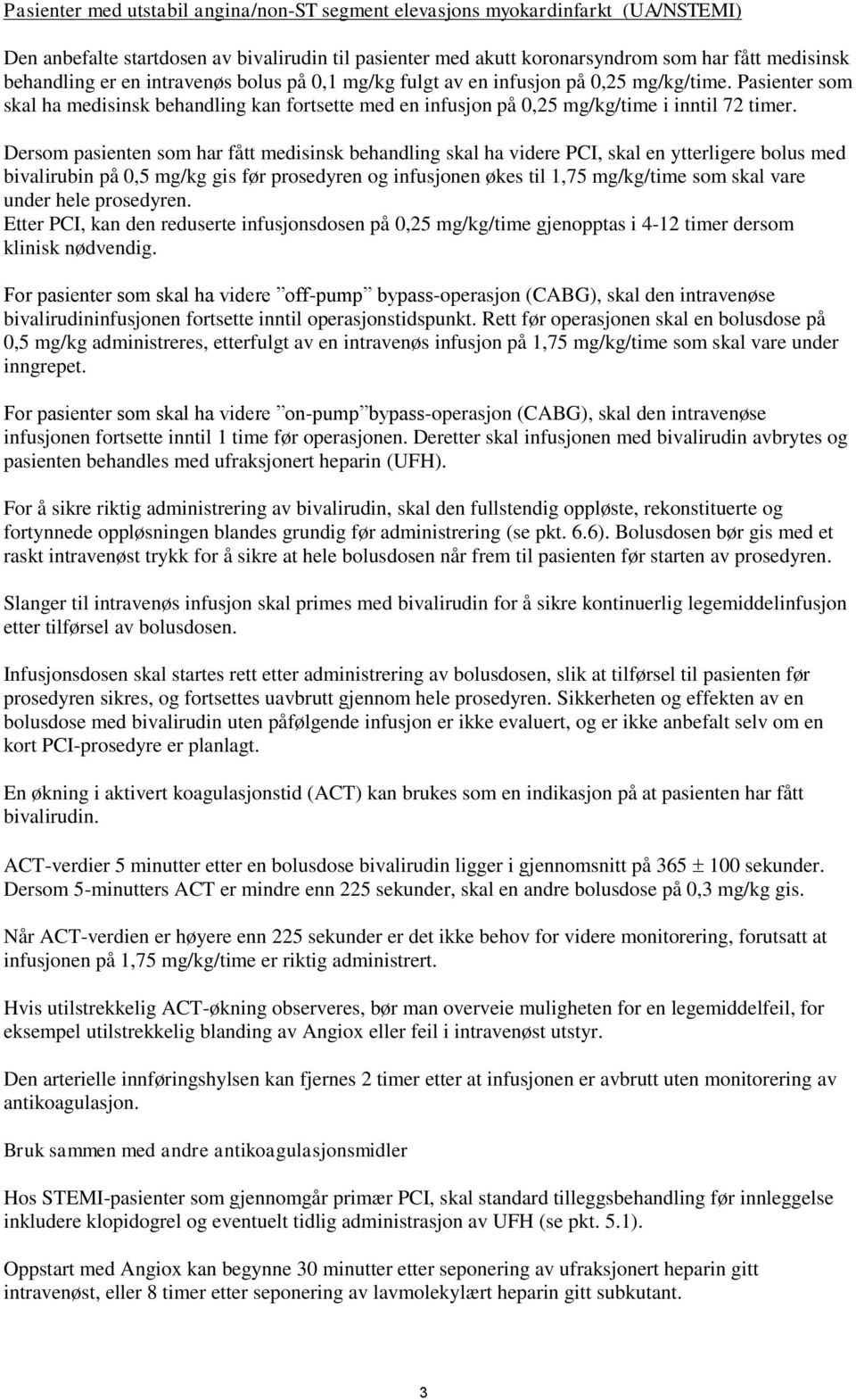 Dersom pasienten som har fått medisinsk behandling skal ha videre PCI, skal en ytterligere bolus med bivalirubin på 0,5 mg/kg gis før prosedyren og infusjonen økes til 1,75 mg/kg/time som skal vare