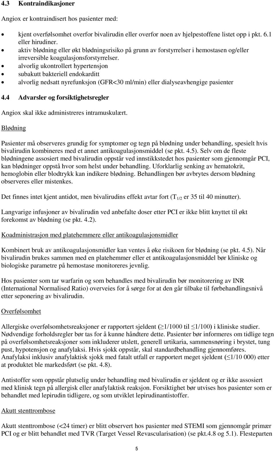 alvorlig ukontrollert hypertensjon subakutt bakteriell endokarditt alvorlig nedsatt nyrefunksjon (GFR<30 ml/min) eller dialyseavhengige pasienter 4.