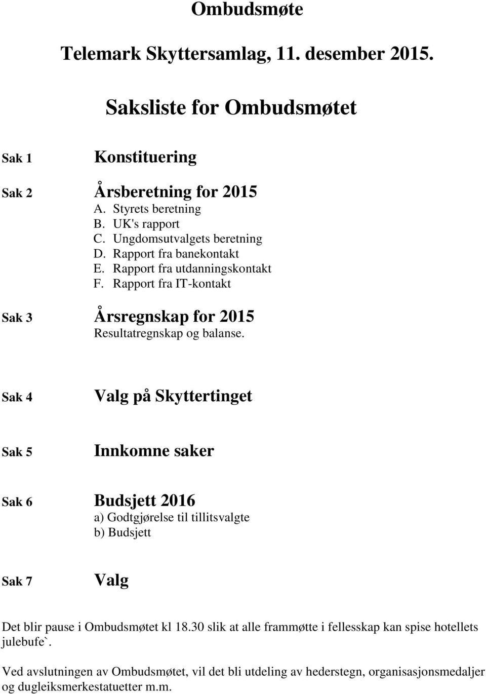 Sak 4 Valg på Skyttertinget Sak 5 Innkomne saker Sak 6 Budsjett 2016 a) Godtgjørelse til tillitsvalgte b) Budsjett Sak 7 Valg Det blir pause i Ombudsmøtet kl 18.