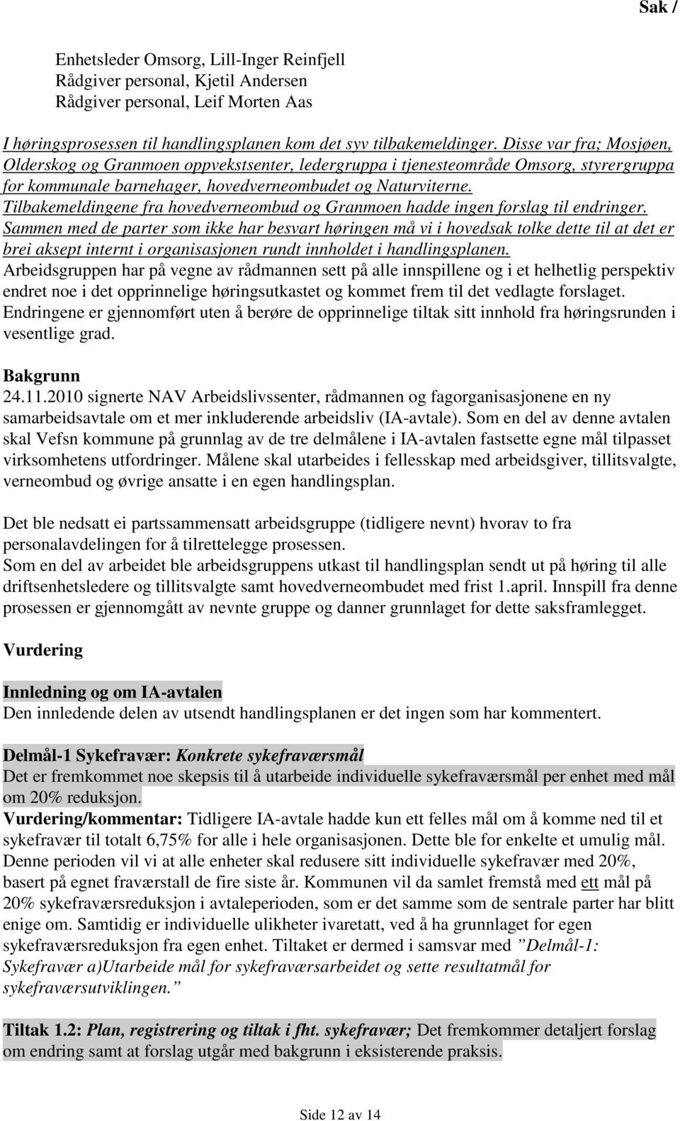 Tilbakemeldingene fra hovedverneombud og Granmoen hadde ingen forslag til endringer.