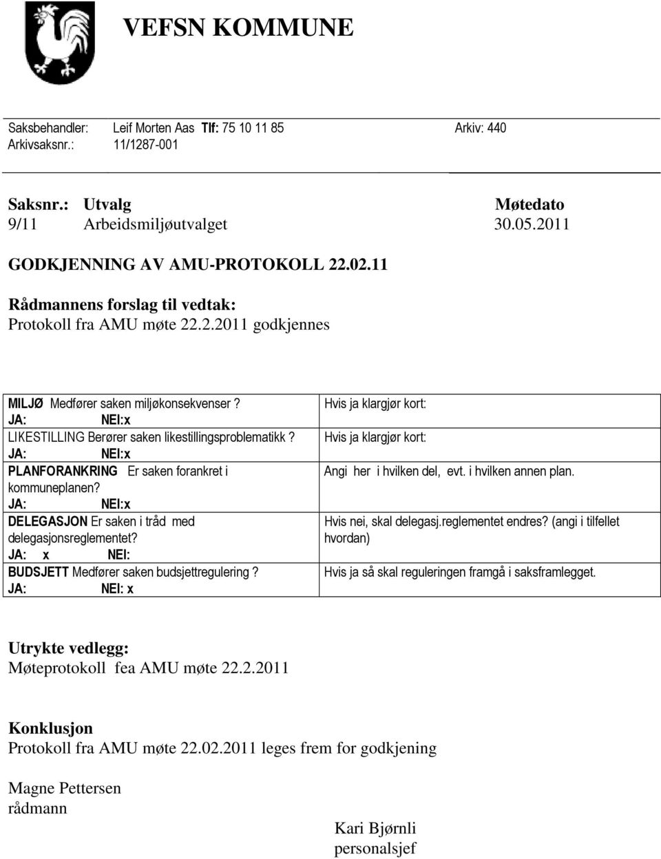 PLANFORANKRING Er saken forankret i kommuneplanen? DELEGASJON Er saken i tråd med delegasjonsreglementet? x NEI: BUDSJETT Medfører saken budsjettregulering? Angi her i hvilken del, evt.