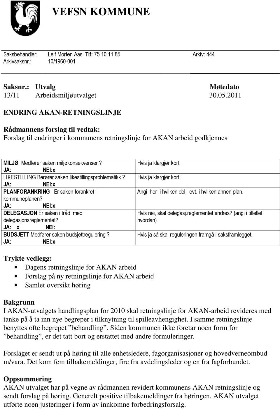 LIKESTILLING Berører saken likestillingsproblematikk? PLANFORANKRING Er saken forankret i kommuneplanen? DELEGASJON Er saken i tråd med delegasjonsreglementet?