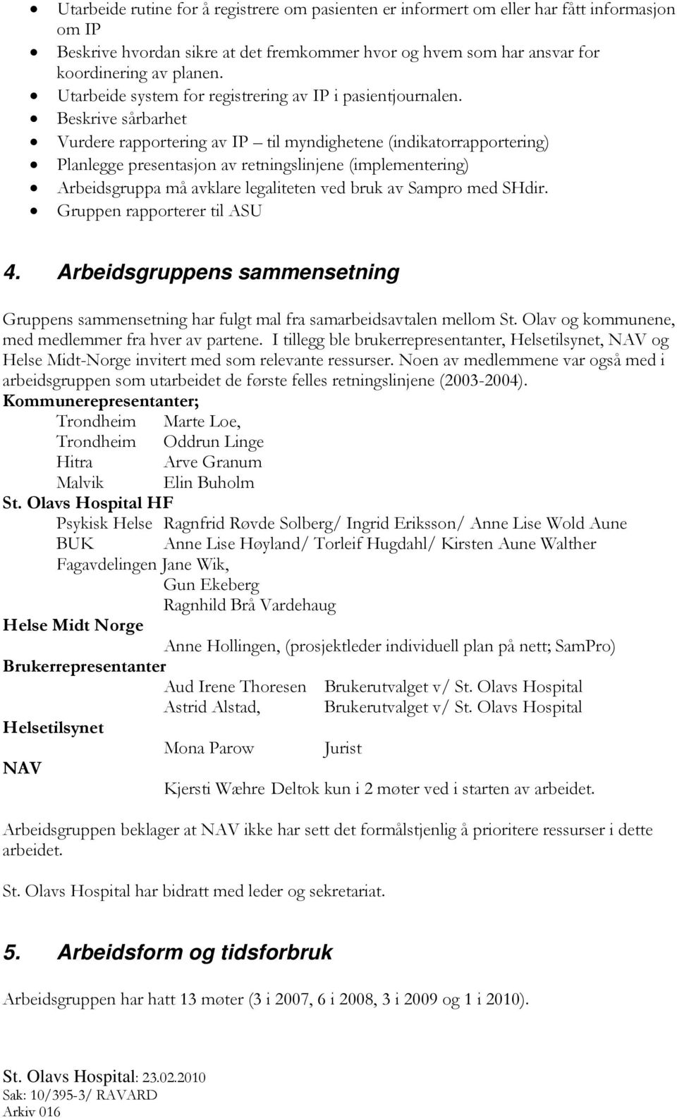 Beskrive sårbarhet Vurdere rapportering av IP til myndighetene (indikatorrapportering) Planlegge presentasjon av retningslinjene (implementering) Arbeidsgruppa må avklare legaliteten ved bruk av