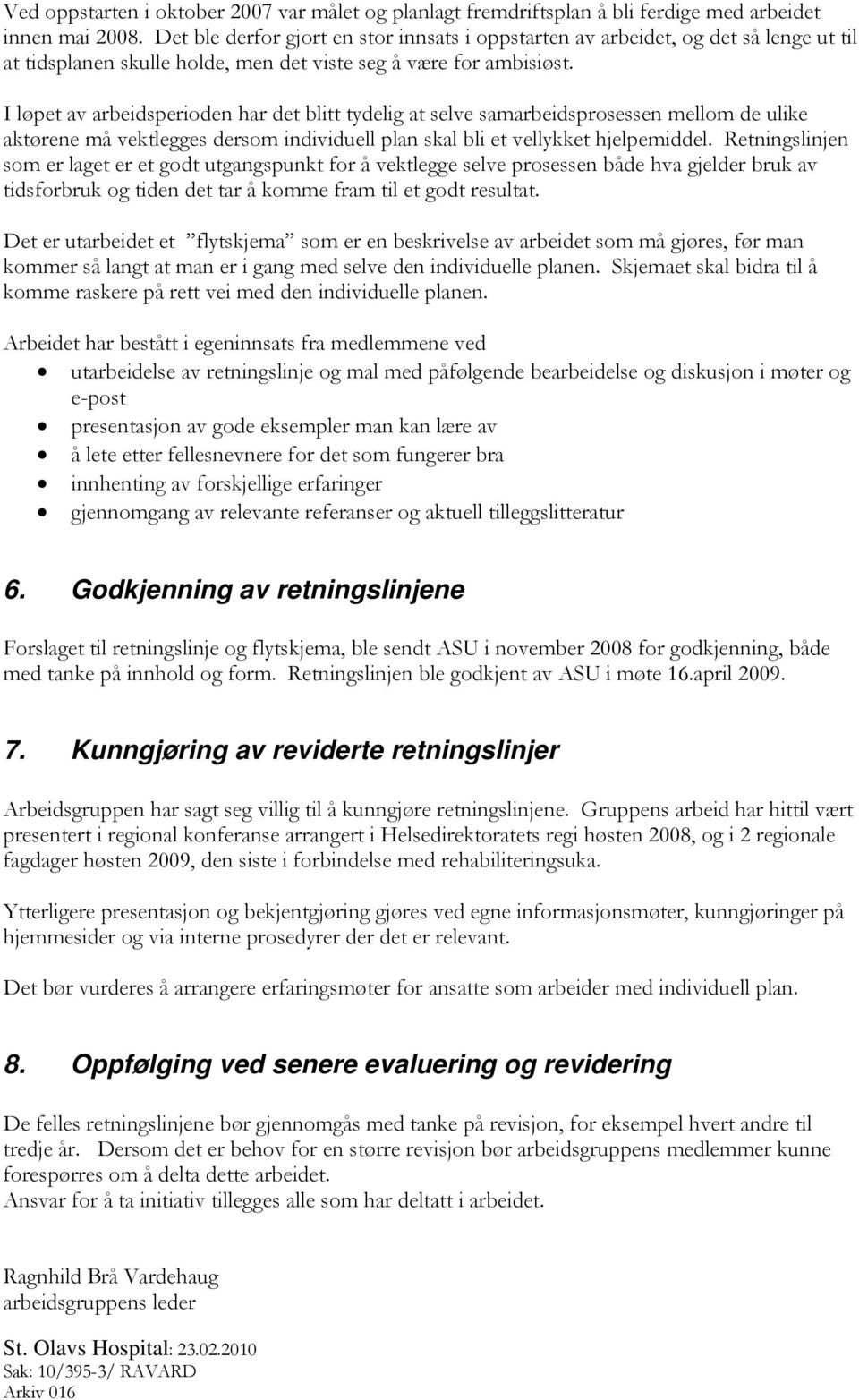 I løpet av arbeidsperioden har det blitt tydelig at selve samarbeidsprosessen mellom de ulike aktørene må vektlegges dersom individuell plan skal bli et vellykket hjelpemiddel.