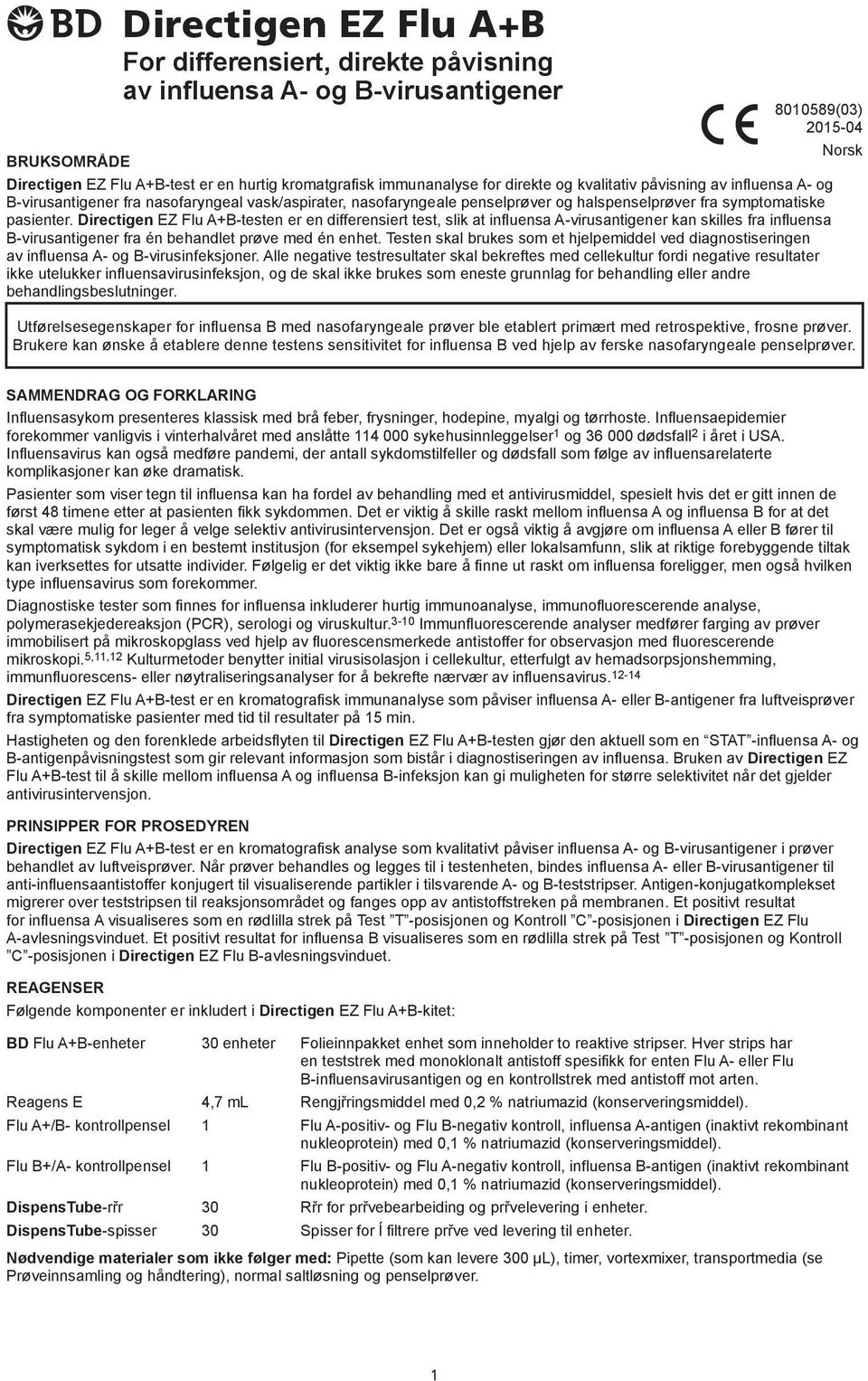 Flu A+-testen er en differensiert test, slik at influensa A-virusantigener kan skilles fra influensa -virusantigener fra én behandlet prøve med én enhet.