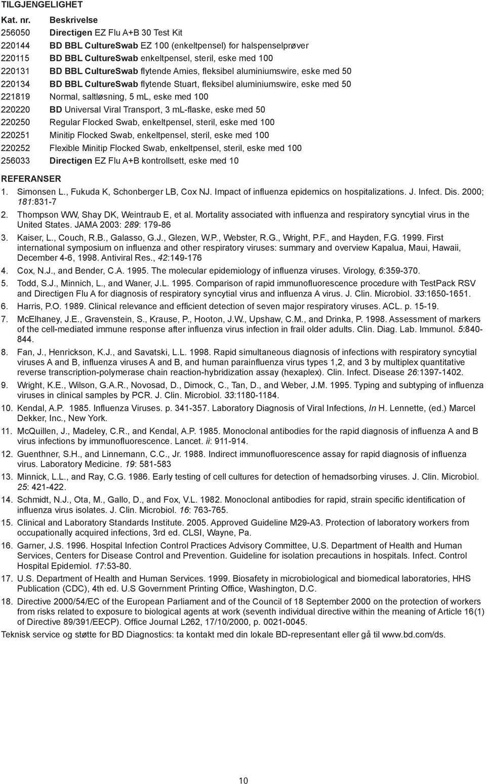 fleksibel aluminiumswire, eske med 50 220134 D L CultureSwab flytende Stuart, fleksibel aluminiumswire, eske med 50 221819 Normal, saltløsning, 5 ml, eske med 100 220220 D Universal Viral Transport,