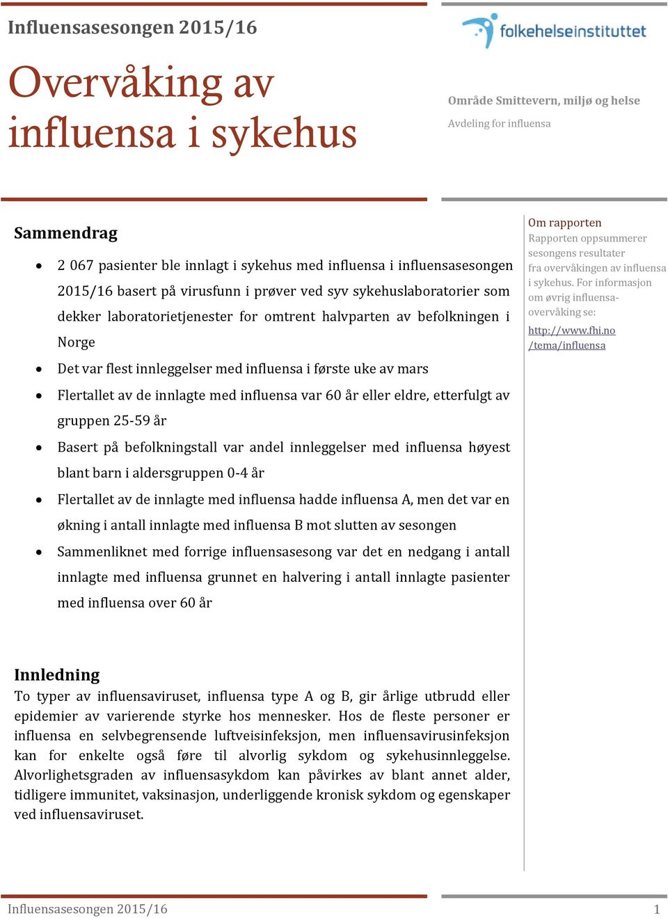 av mars Om rapporten Rapporten oppsummerer sesongens resultater fra overvåkingen av influensa i sykehus. For informasjon om øvrig influensaovervåking se: http://www.fhi.