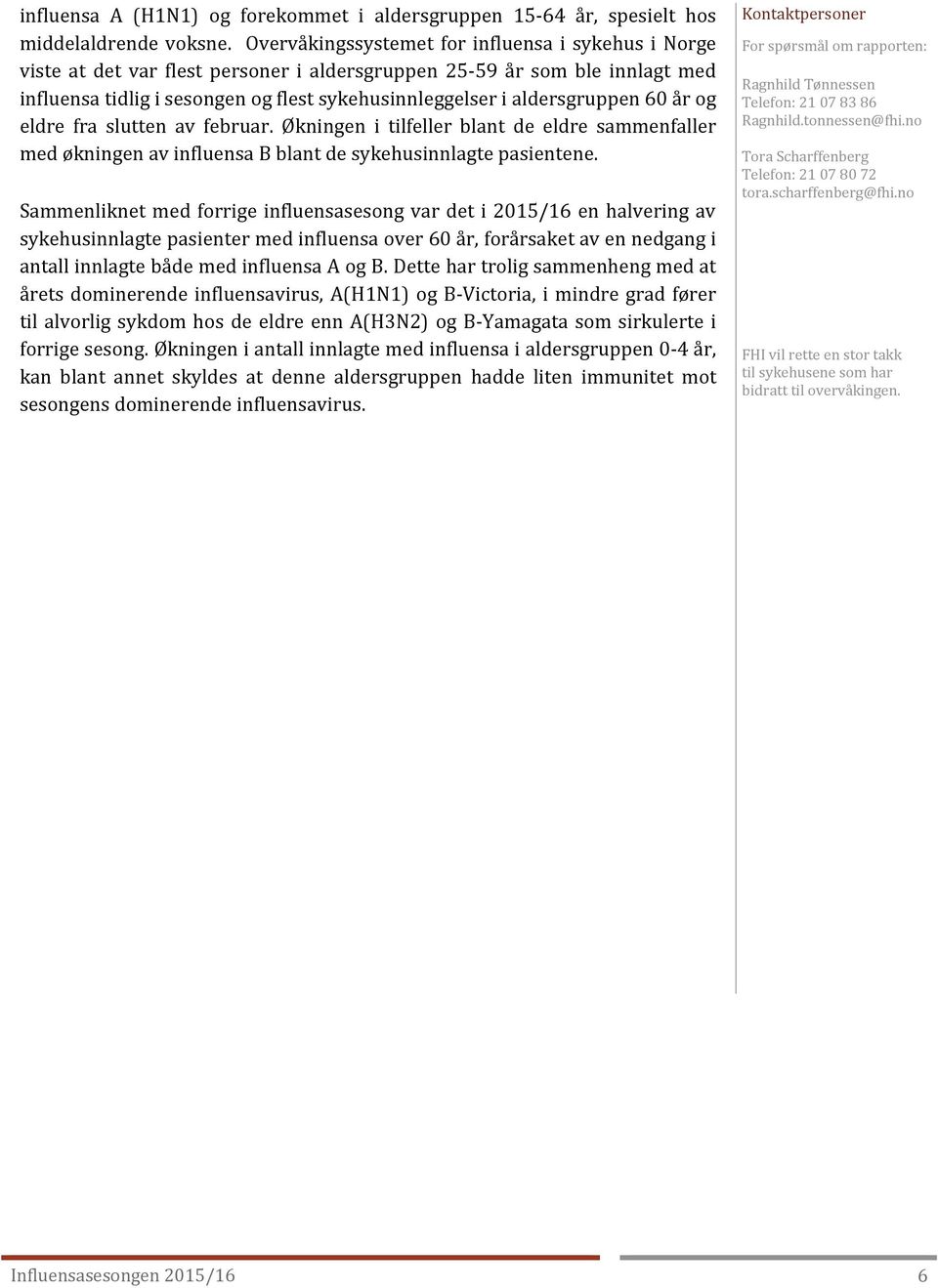 aldersgruppen 60 år og eldre fra slutten av februar. Økningen i tilfeller blant de eldre sammenfaller med økningen av influensa B blant de sykehusinnlagte pasientene.