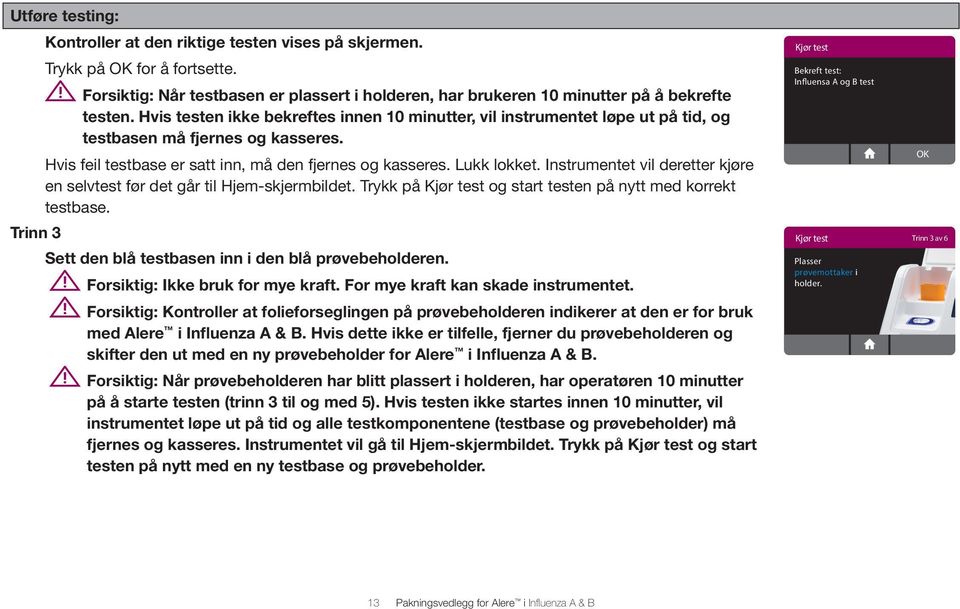 Instrumentet vil deretter kjøre en selvtest før det går til Hjem-skjermbildet. Trykk på Kjør test og start testen på nytt med korrekt testbase.